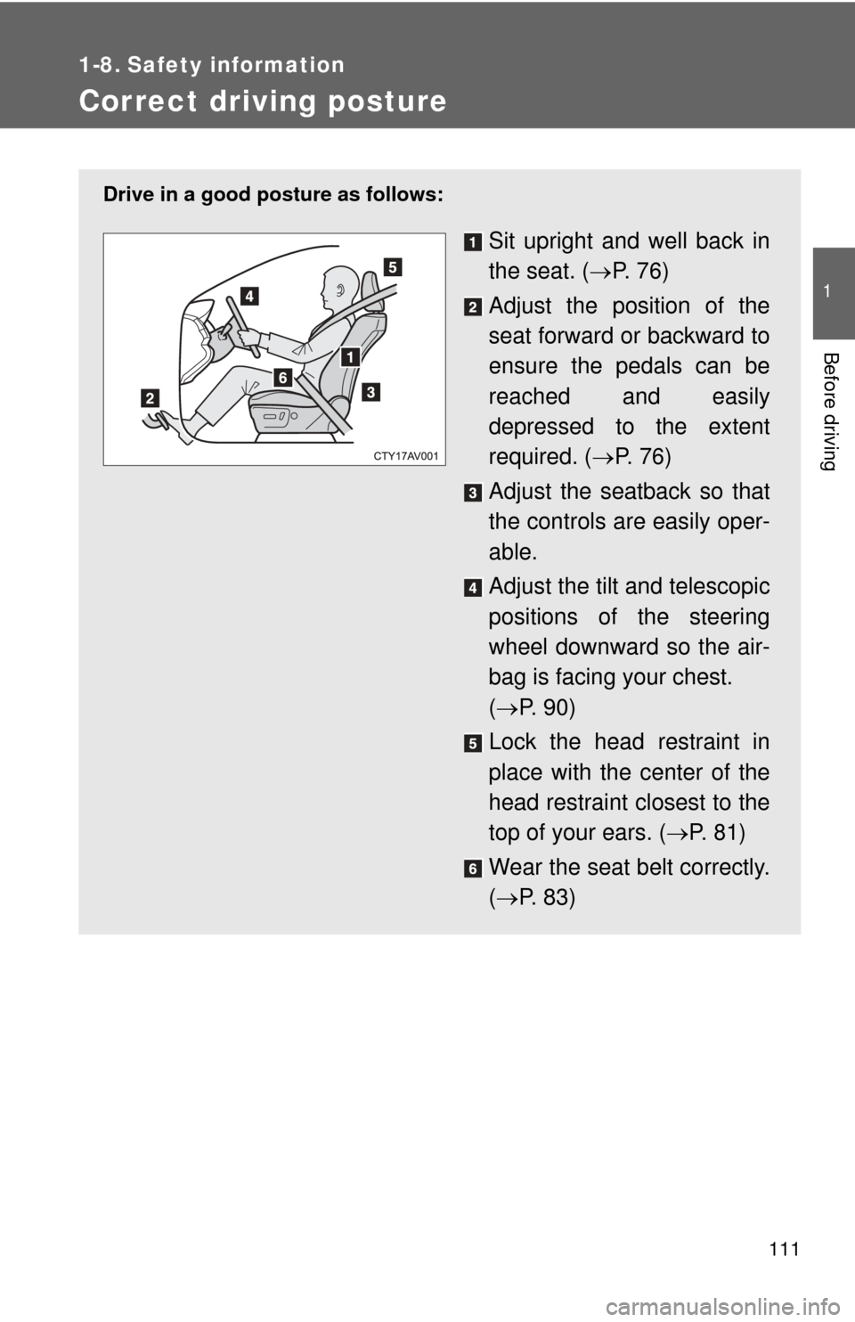 TOYOTA CAMRY HYBRID 2014 XV50 / 9.G Owners Manual 111
1
Before driving
1-8. Safety information
Correct driving posture
Drive in a good posture as follows:
Sit upright and well back in
the seat. (P. 7 6 )
Adjust the position of the
seat forward or TOYOTA CAMRY HYBRID 2014 XV50 / 9.G Owners Manual 111
1
Before driving
1-8. Safety information
Correct driving posture
Drive in a good posture as follows:
Sit upright and well back in
the seat. (P. 7 6 )
Adjust the position of the
seat forward or