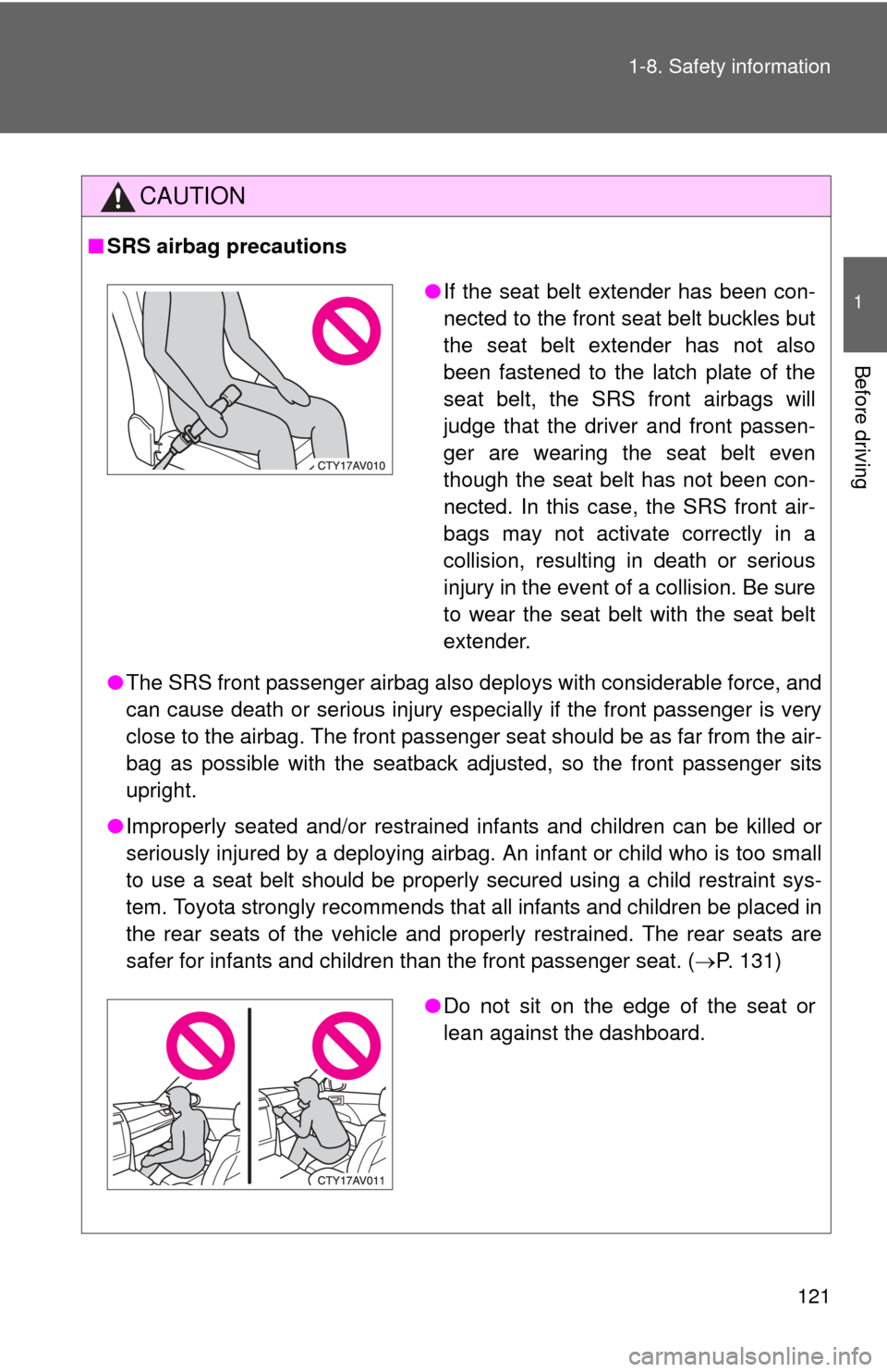 TOYOTA CAMRY HYBRID 2014 XV50 / 9.G Owners Manual 121
1-8. Safety information
1
Before driving
CAUTION
■
SRS airbag precautions
●The SRS front passenger airbag also deploys with considerable force, and
can cause death or serious injury especially