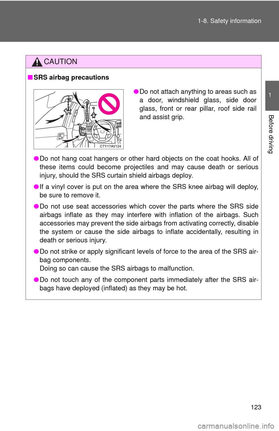 TOYOTA CAMRY HYBRID 2014 XV50 / 9.G Owners Manual 123
1-8. Safety information
1
Before driving
CAUTION
■
SRS airbag precautions
●Do not hang coat hangers or other hard objects on the coat hooks. All of
these items could become projectiles and may