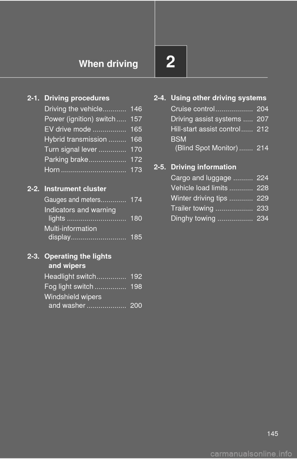 TOYOTA CAMRY HYBRID 2014 XV50 / 9.G Owners Manual When driving2
145
2-1. Driving proceduresDriving the vehicle............ 146
Power (ignition) switch ..... 157
EV drive mode ................. 165
Hybrid transmission ......... 168
Turn signal lev TOYOTA CAMRY HYBRID 2014 XV50 / 9.G Owners Manual When driving2
145
2-1. Driving proceduresDriving the vehicle............ 146
Power (ignition) switch ..... 157
EV drive mode ................. 165
Hybrid transmission ......... 168
Turn signal lev