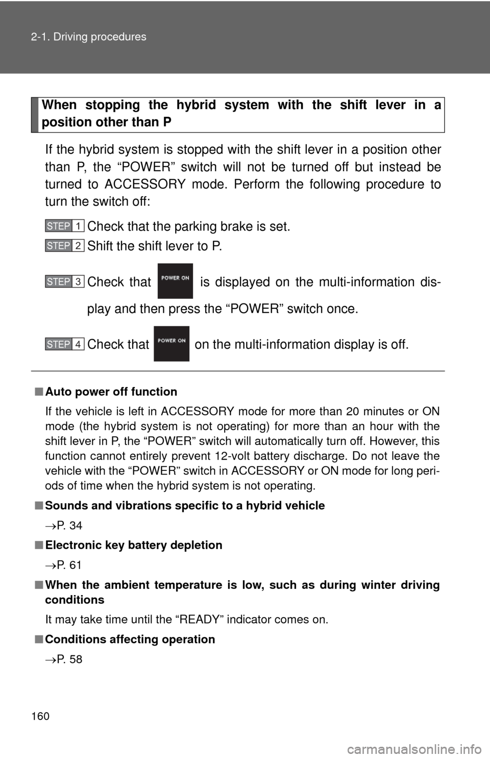 TOYOTA CAMRY HYBRID 2014 XV50 / 9.G Owners Manual 160 2-1. Driving procedures
When stopping the hybrid system with the shift lever in a
position other than PIf the hybrid system is  stopped with the shift lever in a position other
than P, the “POWE