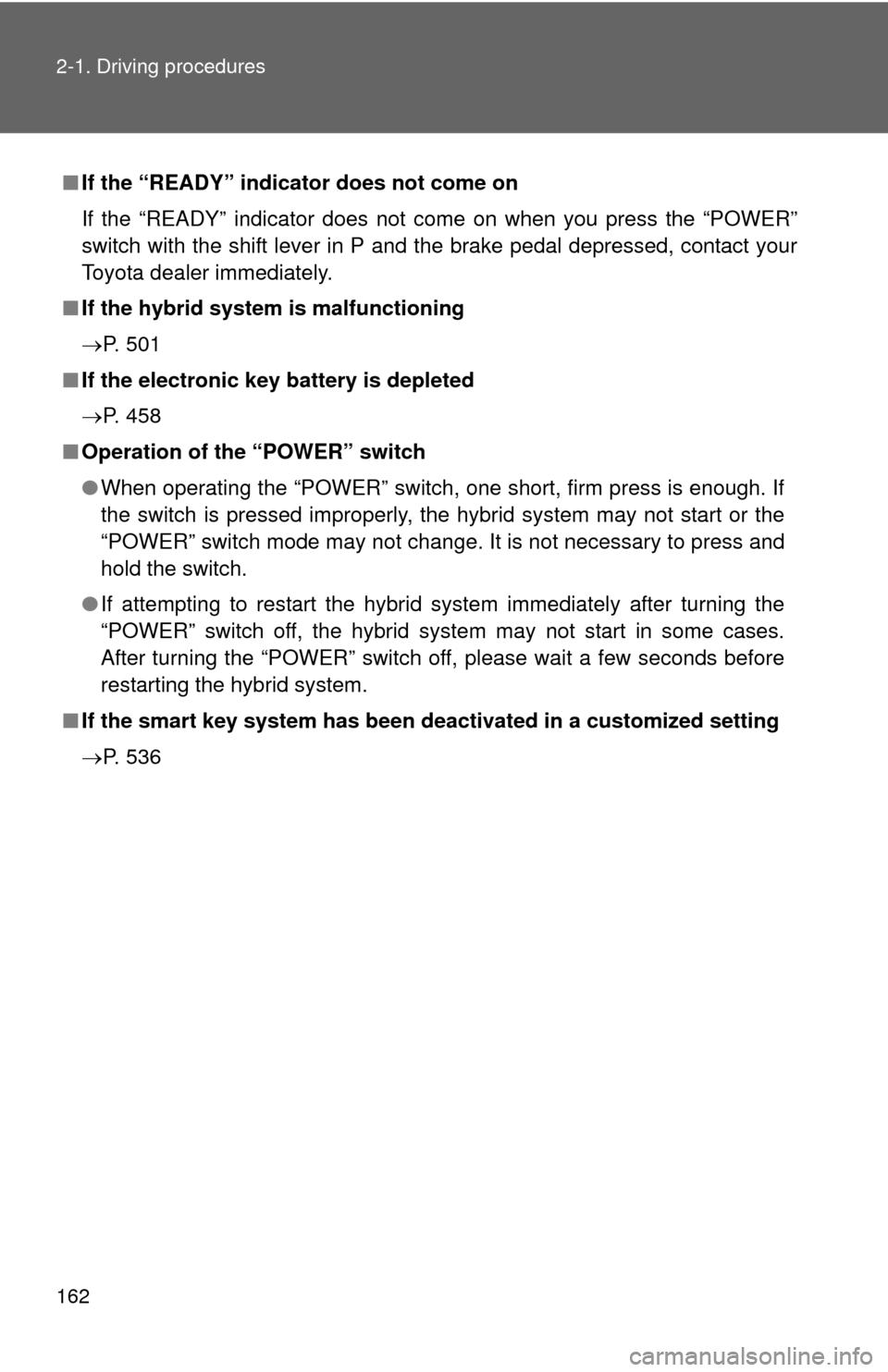 TOYOTA CAMRY HYBRID 2014 XV50 / 9.G Owners Manual 162 2-1. Driving procedures
■If the “READY” indicator does not come on
If the “READY” indicator does not come on when you press the “POWER”
switch with the shift lever in P and the brake