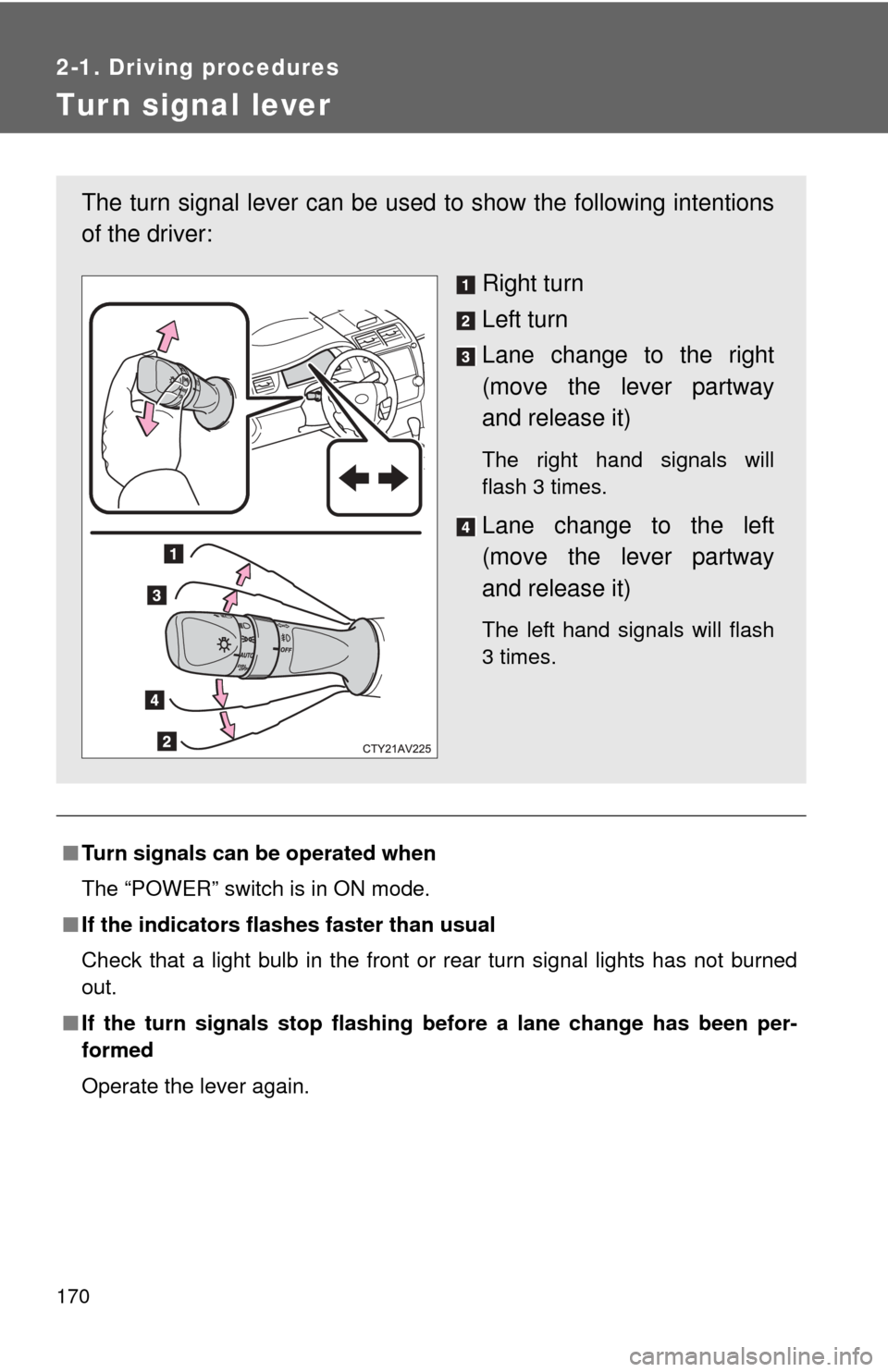 TOYOTA CAMRY HYBRID 2014 XV50 / 9.G Owners Manual 170
2-1. Driving procedures
Tur n signal lever
■Turn signals can be operated when
The “POWER” switch is in ON mode.
■ If the indicators flashes faster than usual
Check that a light bulb in the
