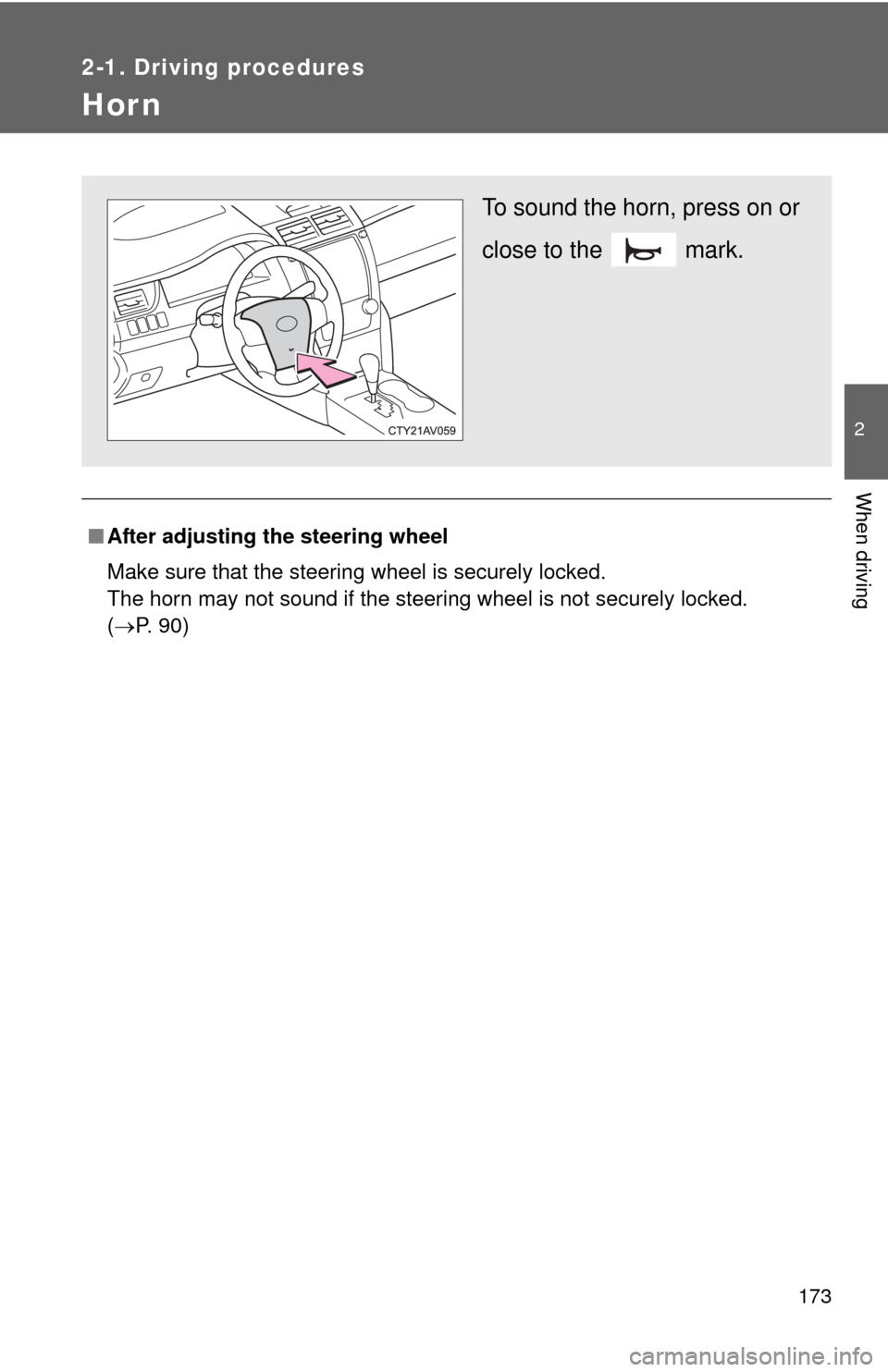 TOYOTA CAMRY HYBRID 2014 XV50 / 9.G Owners Manual 173
2-1. Driving procedures
2
When driving
Hor n
■After adjusting the steering wheel
Make sure that the steering wheel is securely locked.
The horn may not sound if the steering wheel is not securel
