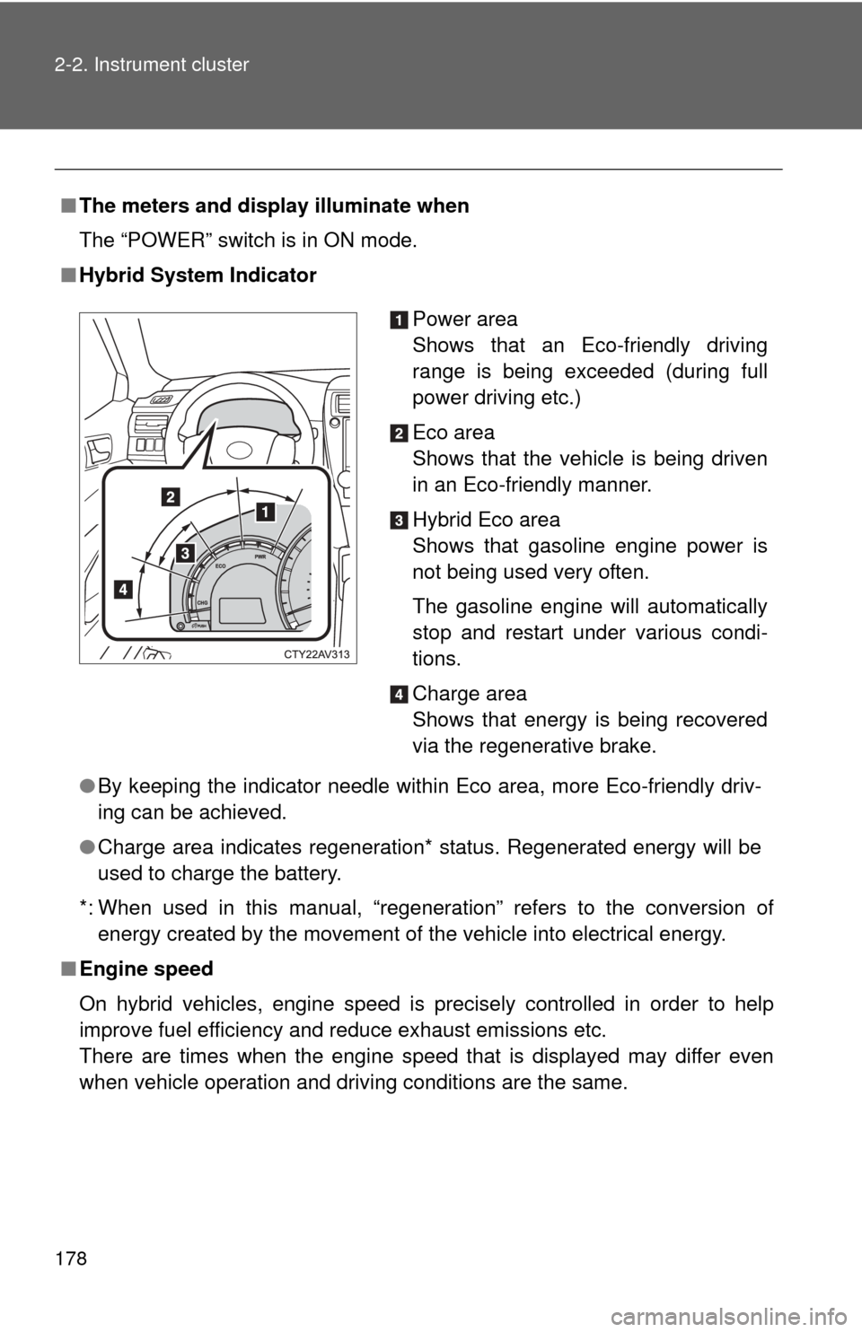 TOYOTA CAMRY HYBRID 2014 XV50 / 9.G Owners Guide 178 2-2. Instrument cluster
■The meters and display illuminate when
The “POWER” switch is in ON mode.
■ Hybrid System Indicator
●By keeping the indicator needle within Eco area, more Eco-fri