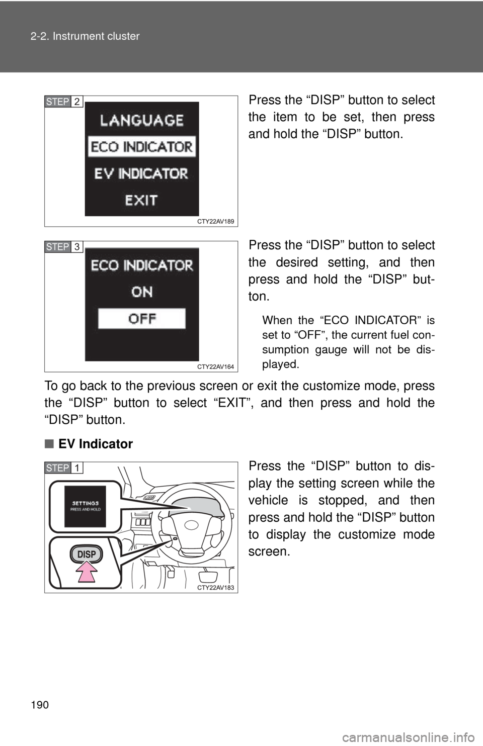 TOYOTA CAMRY HYBRID 2014 XV50 / 9.G Owners Manual 190 2-2. Instrument cluster
Press the “DISP” button to select
the item to be set, then press
and hold the “DISP” button.
Press the “DISP” button to select
the desired setting, and then
pre