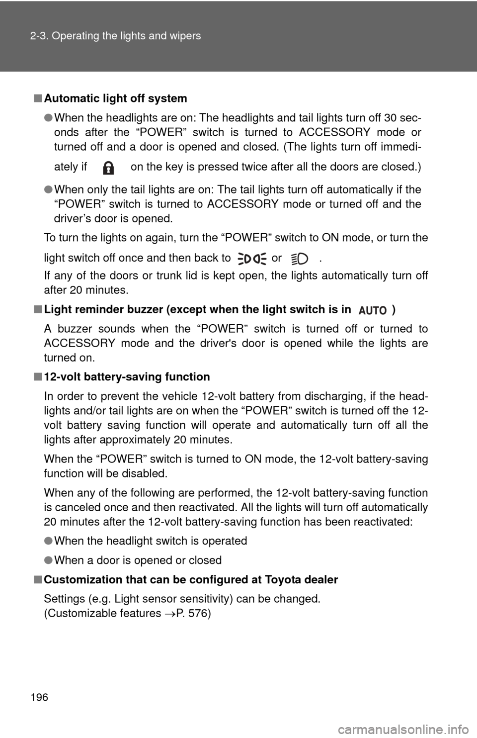 TOYOTA CAMRY HYBRID 2014 XV50 / 9.G Owners Manual 196 2-3. Operating the lights and wipers
■Automatic light off system
●When the headlights are on: The headlights and tail lights turn off 30 sec-
onds after the “POWER” switch is turned to ACC