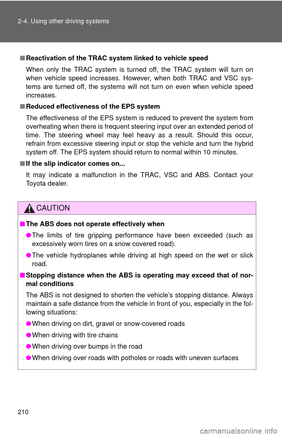 TOYOTA CAMRY HYBRID 2014 XV50 / 9.G Owners Manual 210 2-4. Using other driving systems
■Reactivation of the TRAC system linked to vehicle speed
When only the TRAC system is turned off, the TRAC system will turn on
when vehicle speed increases. Howe