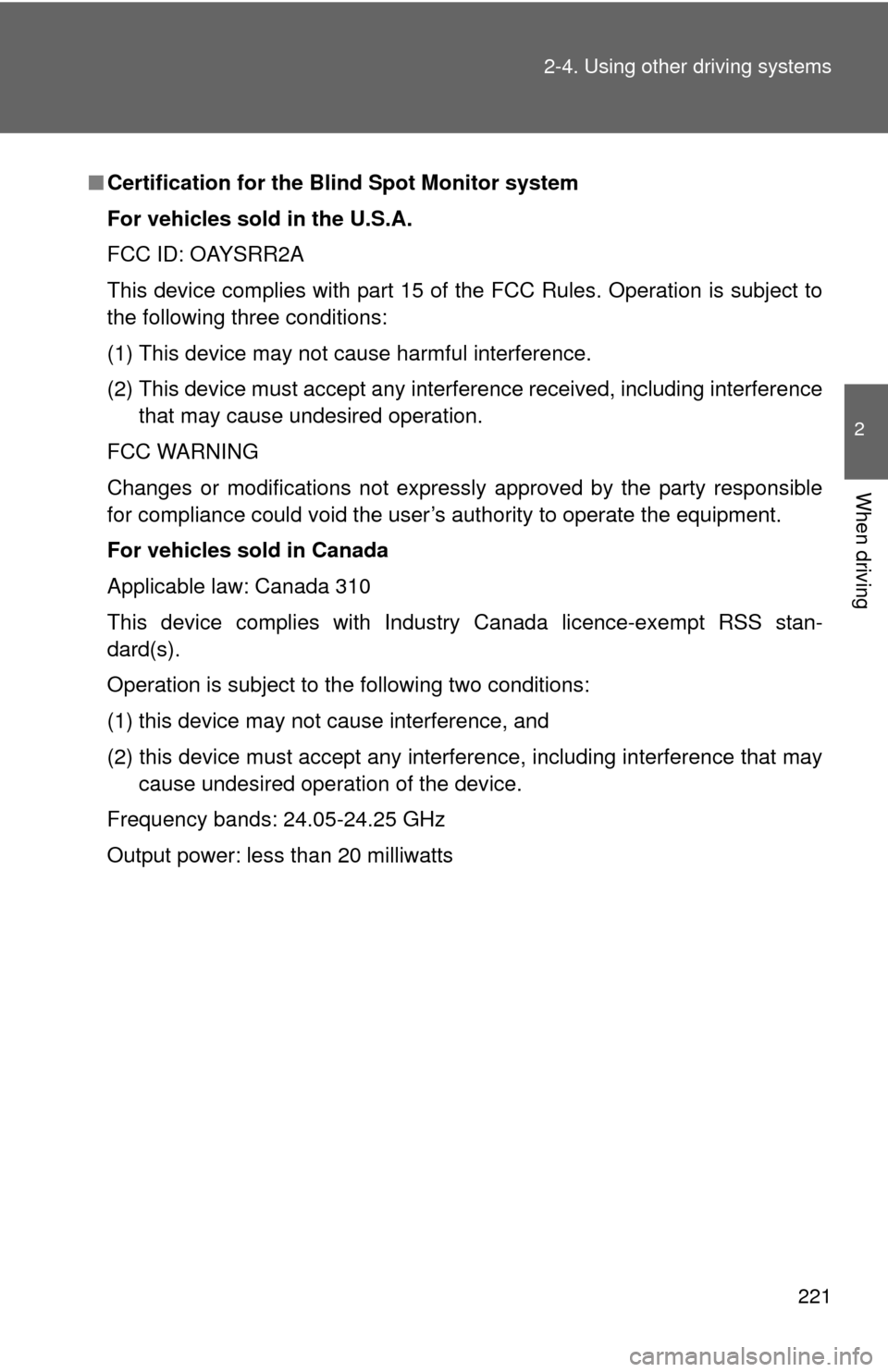 TOYOTA CAMRY HYBRID 2014 XV50 / 9.G Owners Manual 221
2-4. Using other 
driving systems
2
When driving
■Certification for the Blind Spot Monitor system
For vehicles sold in the U.S.A.
FCC ID: OAYSRR2A
This device complies with part 15 of the FCC Ru