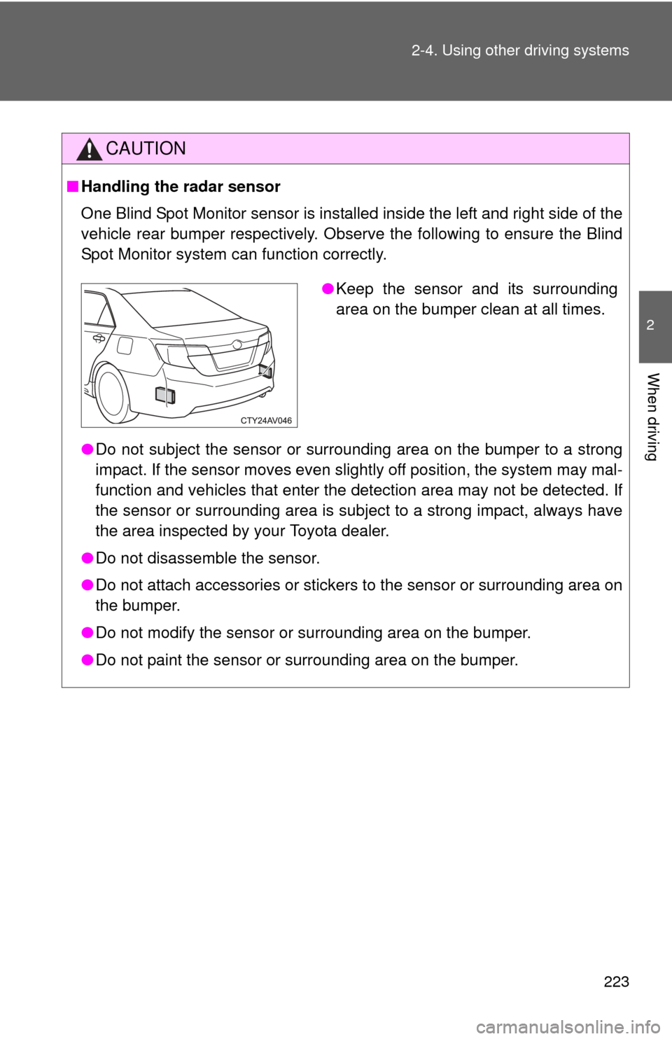 TOYOTA CAMRY HYBRID 2014 XV50 / 9.G User Guide 223
2-4. Using other
driving systems
2
When driving
CAUTION
■Handling the radar sensor
One Blind Spot Monitor sensor is installed inside the left and right side of the
vehicle rear bumper respectiv TOYOTA CAMRY HYBRID 2014 XV50 / 9.G User Guide 223
2-4. Using other
driving systems
2
When driving
CAUTION
■Handling the radar sensor
One Blind Spot Monitor sensor is installed inside the left and right side of the
vehicle rear bumper respectiv