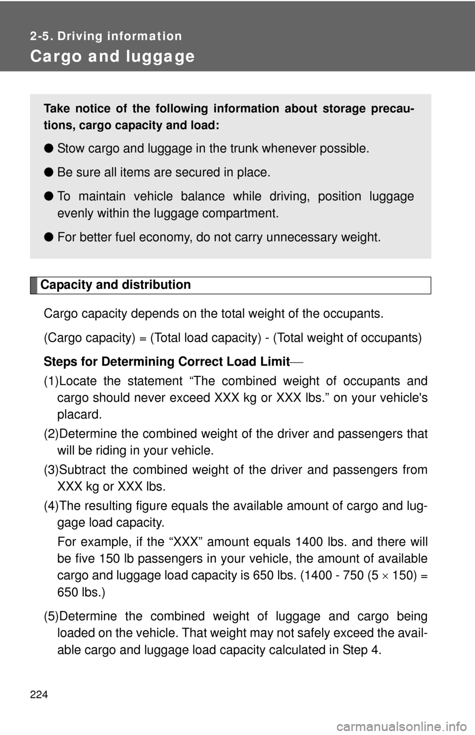 TOYOTA CAMRY HYBRID 2014 XV50 / 9.G Owners Manual 224
2-5. Driving information
Cargo and luggage
Capacity and distributionCargo capacity depends on the total weight of the occupants.
(Cargo capacity) = (Total load capacity) - (Total weight of occupa TOYOTA CAMRY HYBRID 2014 XV50 / 9.G Owners Manual 224
2-5. Driving information
Cargo and luggage
Capacity and distributionCargo capacity depends on the total weight of the occupants.
(Cargo capacity) = (Total load capacity) - (Total weight of occupa