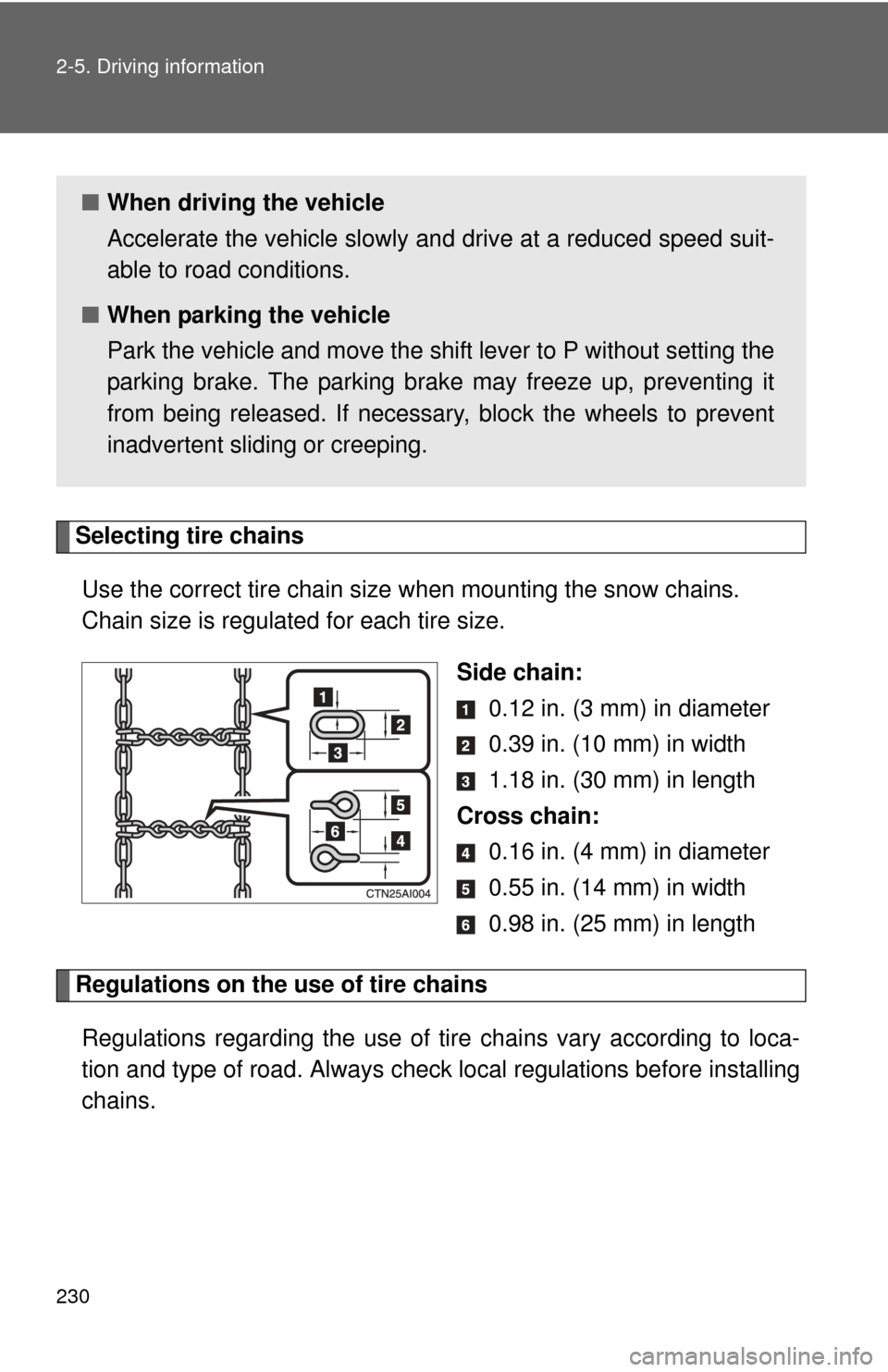 TOYOTA CAMRY HYBRID 2014 XV50 / 9.G Owners Manual 230 2-5. Driving information
Selecting tire chainsUse the correct tire chain size when mounting the snow chains.
Chain size is regulated for each tire size.
Side chain: 0.12 in. (3 mm) in diameter
TOYOTA CAMRY HYBRID 2014 XV50 / 9.G Owners Manual 230 2-5. Driving information
Selecting tire chainsUse the correct tire chain size when mounting the snow chains.
Chain size is regulated for each tire size.
Side chain: 0.12 in. (3 mm) in diameter
