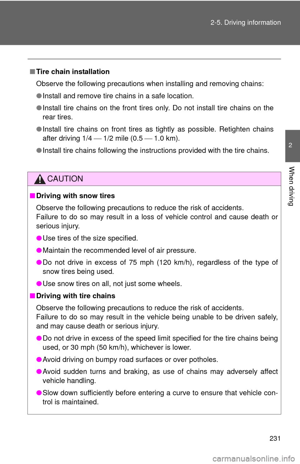 TOYOTA CAMRY HYBRID 2014 XV50 / 9.G Owners Manual 231
2-5. Driving information
2
When driving
■
Tire chain installation
Observe the following precautions when installing and removing chains:
●Install and remove tire chains in a safe location.
●