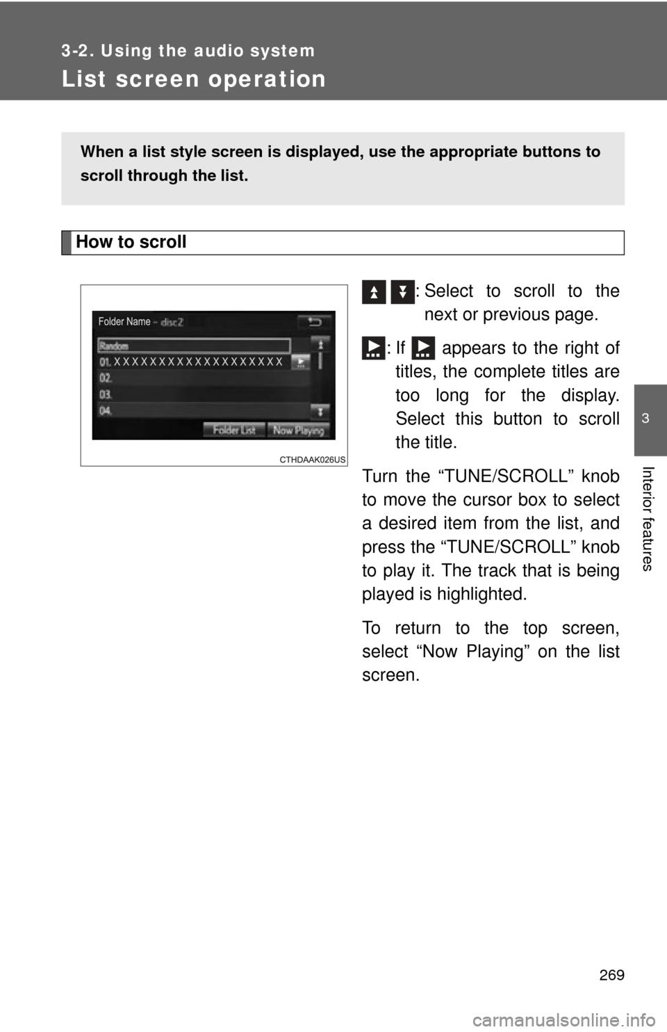 TOYOTA CAMRY HYBRID 2014 XV50 / 9.G Owners Manual 269
3-2. Using the audio system
3
Interior features
List screen operation
How to scroll  : Select to scroll to thenext or previous page.
: If   appears to the right of titles, the complete titles are
