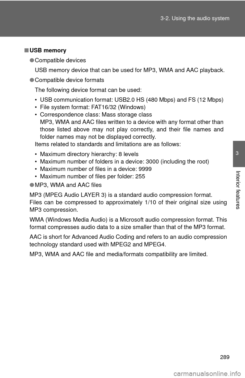 TOYOTA CAMRY HYBRID 2014 XV50 / 9.G Owners Manual 289
3-2. Using the audio system
3
Interior features
■
USB memory
●Compatible devices
USB memory device that can be used for MP3, WMA and AAC playback.
● Compatible device formats
The following d
