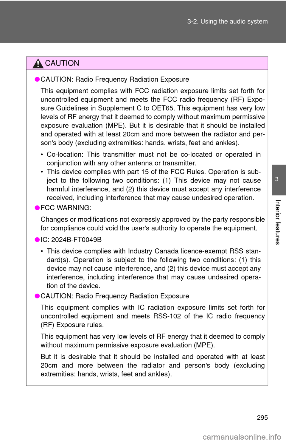 TOYOTA CAMRY HYBRID 2014 XV50 / 9.G Owners Manual 295
3-2. Using the audio system
3
Interior features
CAUTION
●
CAUTION: Radio Frequency Radiation Exposure
This equipment complies with FCC radiation exposure limits set forth for
uncontrolled equipm