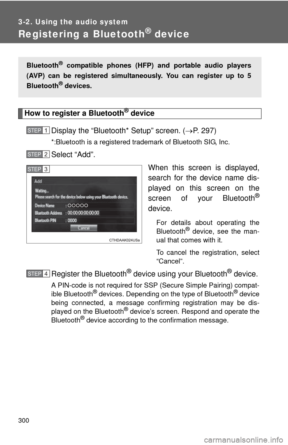 TOYOTA CAMRY HYBRID 2014 XV50 / 9.G Owners Manual 300
3-2. Using the audio system
Registering a Bluetooth® device
How to register a Bluetooth® device
Display the “Bluetooth* Setup” screen. ( P. 297)
*:Bluetooth is a registered trademark of B TOYOTA CAMRY HYBRID 2014 XV50 / 9.G Owners Manual 300
3-2. Using the audio system
Registering a Bluetooth® device
How to register a Bluetooth® device
Display the “Bluetooth* Setup” screen. ( P. 297)
*:Bluetooth is a registered trademark of B