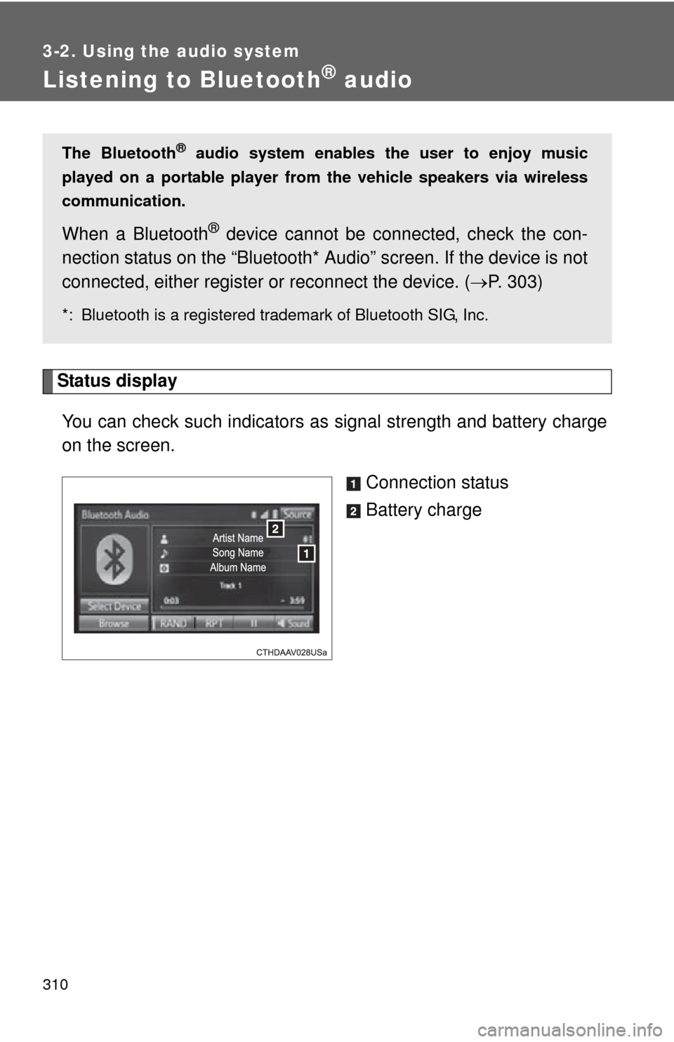 TOYOTA CAMRY HYBRID 2014 XV50 / 9.G Owners Guide 310
3-2. Using the audio system
Listening to Bluetooth® audio
Status displayYou can check such indicators as  signal strength and battery charge
on the screen.
Connection status
Battery charge
The Bl
