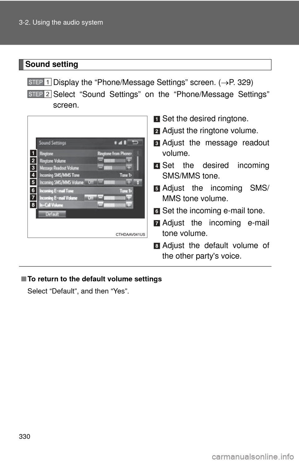 TOYOTA CAMRY HYBRID 2014 XV50 / 9.G Owners Manual 330 3-2. Using the audio system
Sound settingDisplay the “Phone/Message Settings” screen. ( P. 329)
Select “Sound Settings” on the “Phone/Message Settings”
screen.
Set the desired ringt