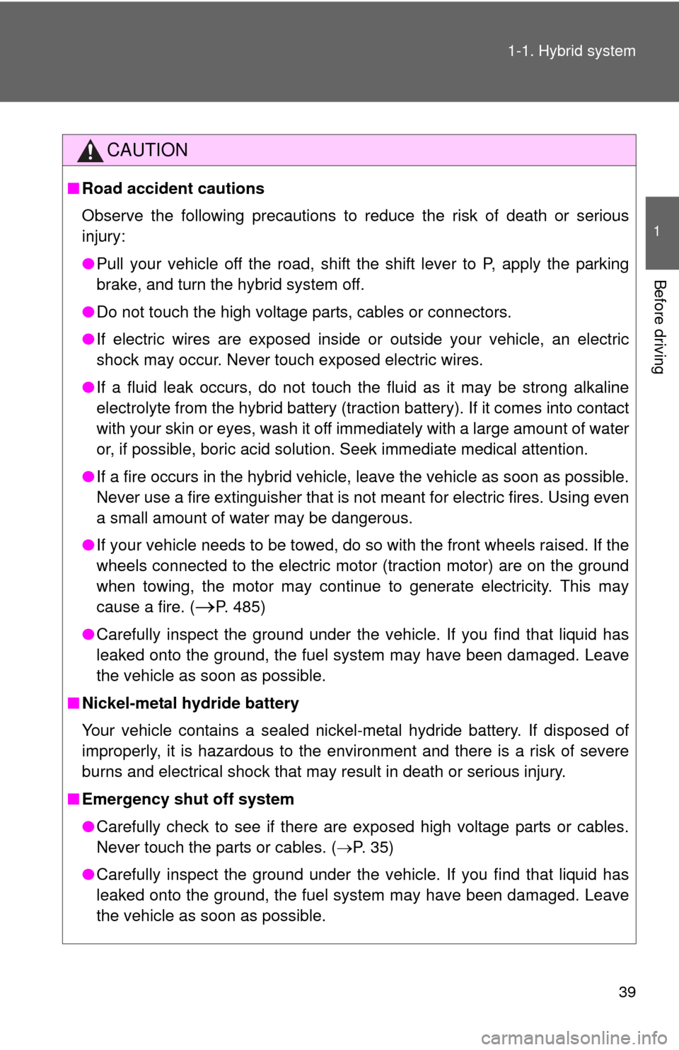 TOYOTA CAMRY HYBRID 2014 XV50 / 9.G User Guide 39
1-1. Hybrid system
1
Before driving
CAUTION
■
Road accident cautions
Observe the following precautions to reduce the risk of death or serious
injury:
●Pull your vehicle off the road, shift the 