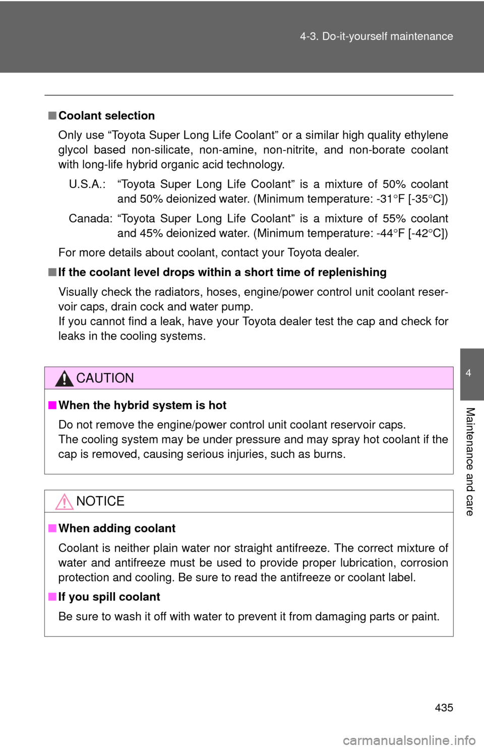 TOYOTA CAMRY HYBRID 2014 XV50 / 9.G Owners Manual 435
4-3. Do-it-yourself maintenance
4
Maintenance and care
■
Coolant selection
Only use “Toyota Super Long Life Coolant” or a similar high quality ethylene
glycol based non-silicate, non-amine, 