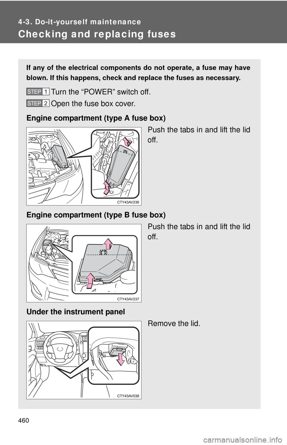 TOYOTA CAMRY HYBRID 2014 XV50 / 9.G Owners Manual 460
4-3. Do-it-yourself maintenance
Checking and replacing fuses
If any of the electrical components do not operate, a fuse may have
blown. If this happens, check and replace the fuses as necessary.
T TOYOTA CAMRY HYBRID 2014 XV50 / 9.G Owners Manual 460
4-3. Do-it-yourself maintenance
Checking and replacing fuses
If any of the electrical components do not operate, a fuse may have
blown. If this happens, check and replace the fuses as necessary.
T