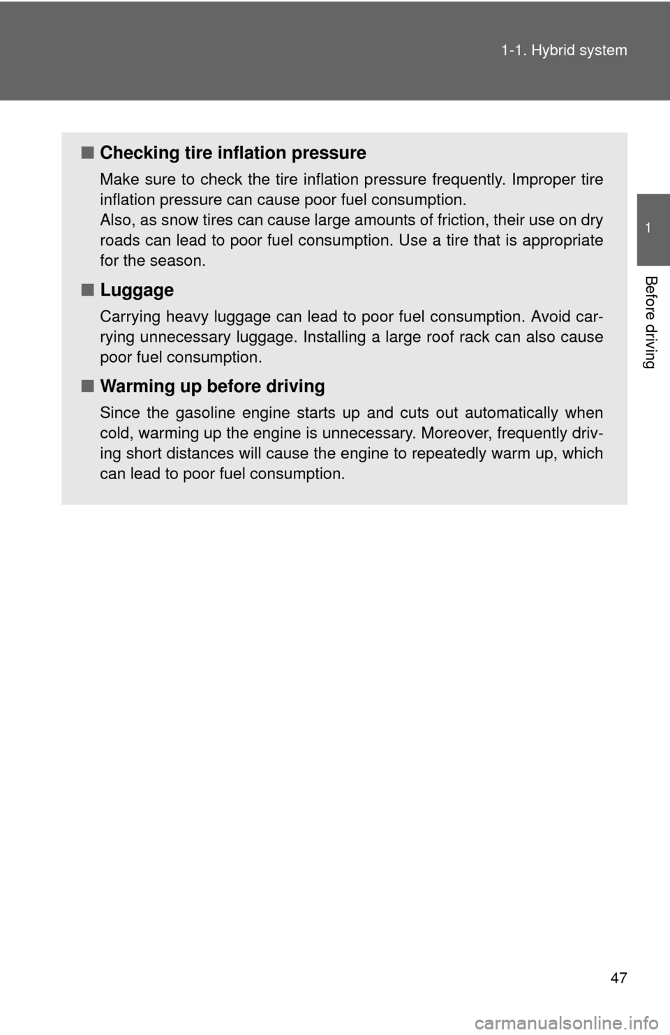 TOYOTA CAMRY HYBRID 2014 XV50 / 9.G Owners Manual 47
1-1. Hybrid system
1
Before driving
■
Checking tire inflation pressure
Make sure to check the tire inflation pressure frequently. Improper tire
inflation pressure can cause poor fuel consumption.