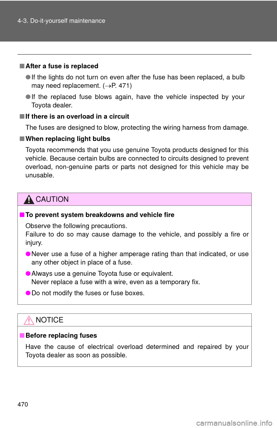 TOYOTA CAMRY HYBRID 2014 XV50 / 9.G Owners Manual 470 4-3. Do-it-yourself maintenance
■After a fuse is replaced
●If the lights do not turn on even after the fuse has been replaced, a bulb
may need replacement. ( P. 471)
● If the replaced fus