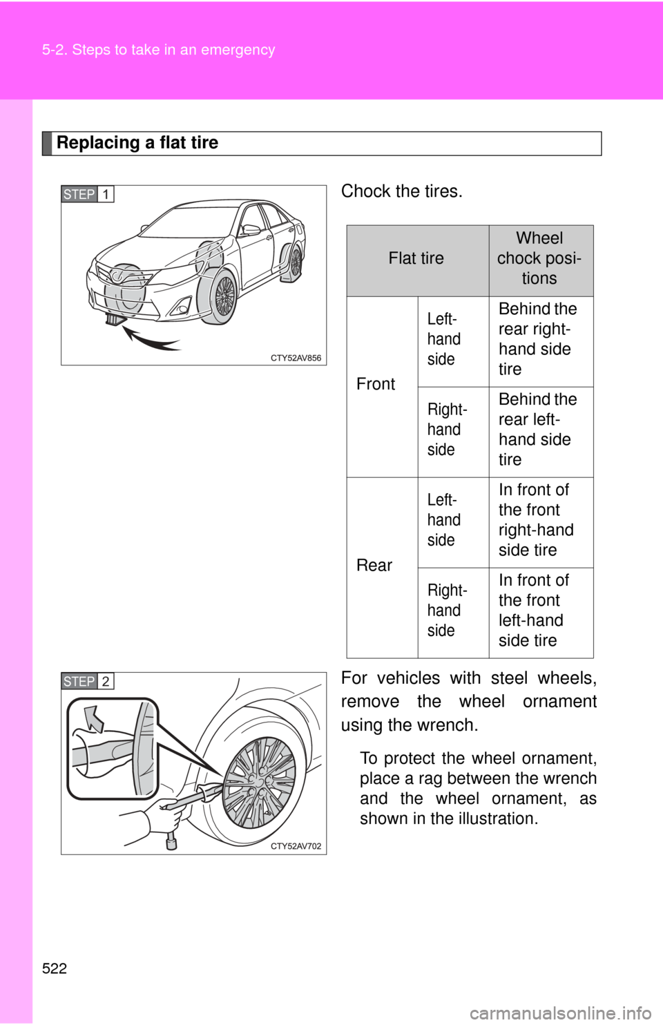 TOYOTA CAMRY HYBRID 2014 XV50 / 9.G Owners Manual 522 5-2. Steps to take in an emergency
Replacing a flat tireChock the tires.
For vehicles with steel wheels,
remove the wheel ornament
using the wrench.
To protect the wheel ornament,
place a rag betw TOYOTA CAMRY HYBRID 2014 XV50 / 9.G Owners Manual 522 5-2. Steps to take in an emergency
Replacing a flat tireChock the tires.
For vehicles with steel wheels,
remove the wheel ornament
using the wrench.
To protect the wheel ornament,
place a rag betw