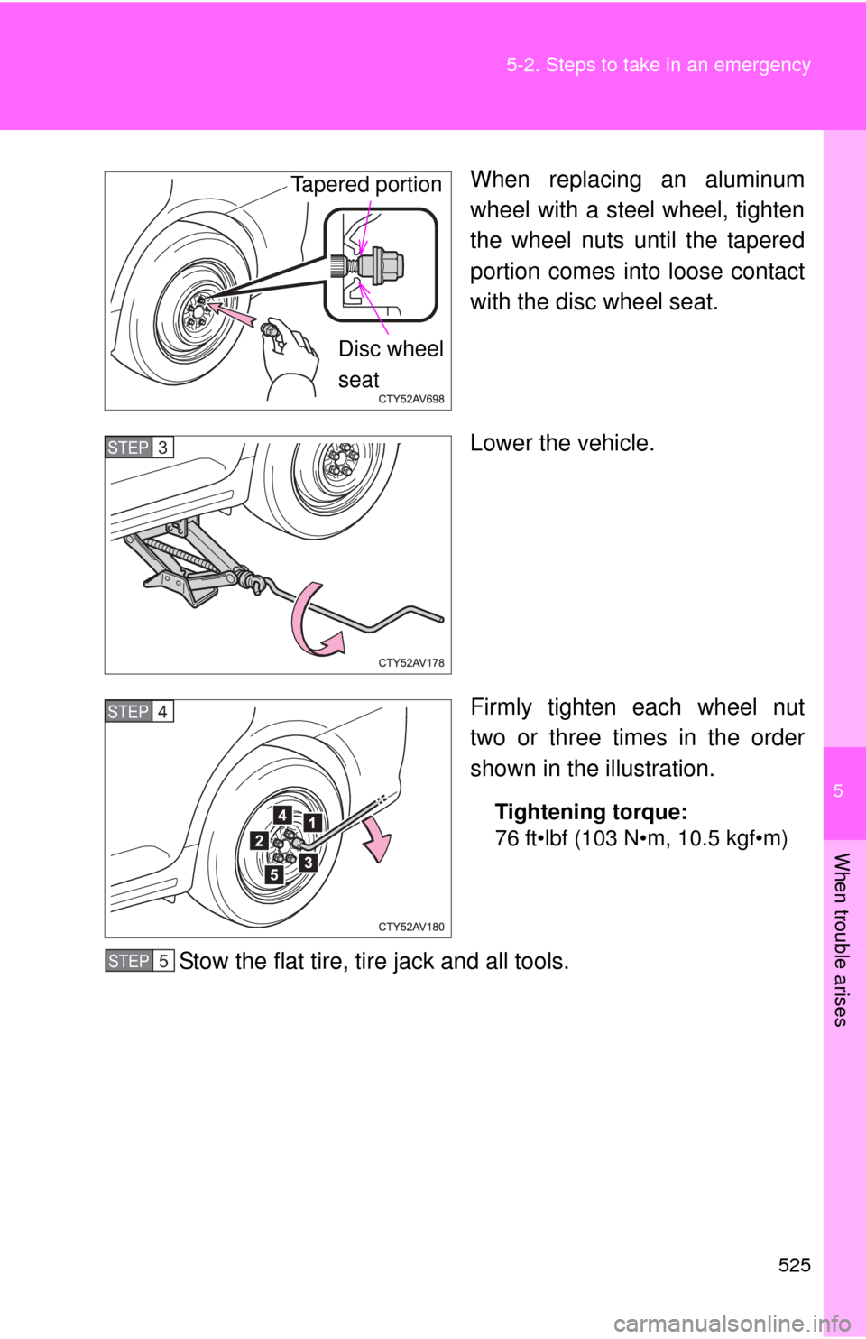 TOYOTA CAMRY HYBRID 2014 XV50 / 9.G Owners Manual 5
When trouble arises
525
5-2. Steps to take in an emergency
When replacing an aluminum
wheel with a steel wheel, tighten
the wheel nuts until the tapered
portion comes into loose contact
with the dis TOYOTA CAMRY HYBRID 2014 XV50 / 9.G Owners Manual 5
When trouble arises
525
5-2. Steps to take in an emergency
When replacing an aluminum
wheel with a steel wheel, tighten
the wheel nuts until the tapered
portion comes into loose contact
with the dis