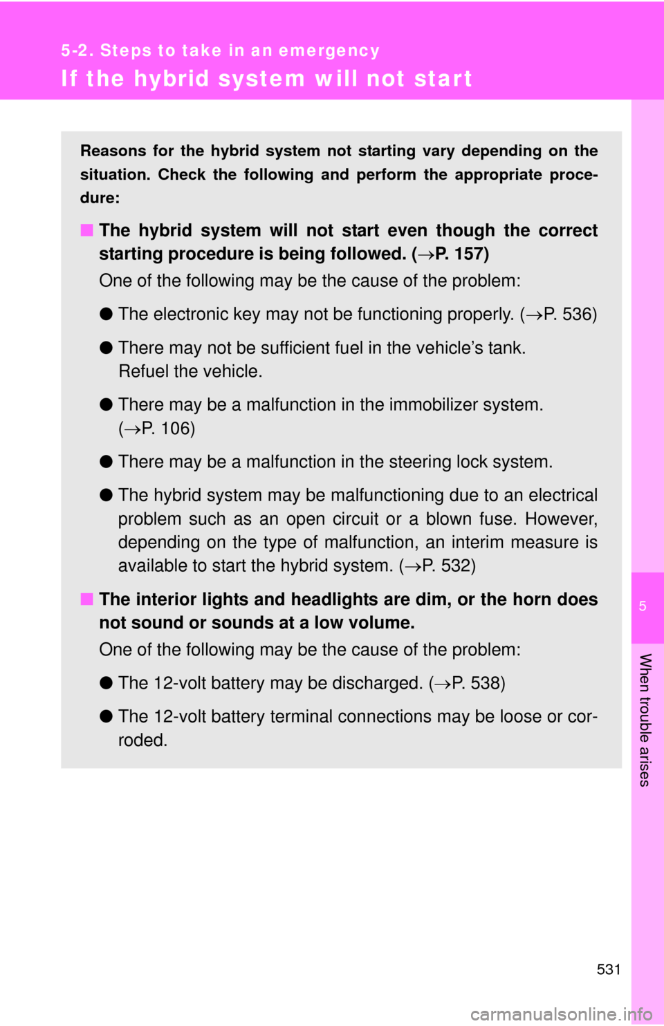 TOYOTA CAMRY HYBRID 2014 XV50 / 9.G Owners Manual 5
When trouble arises
531
5-2. Steps to take in an emergency
If the hybrid system will not start
Reasons for the hybrid system not starting vary depending on the
situation. Check the following and pe TOYOTA CAMRY HYBRID 2014 XV50 / 9.G Owners Manual 5
When trouble arises
531
5-2. Steps to take in an emergency
If the hybrid system will not start
Reasons for the hybrid system not starting vary depending on the
situation. Check the following and pe