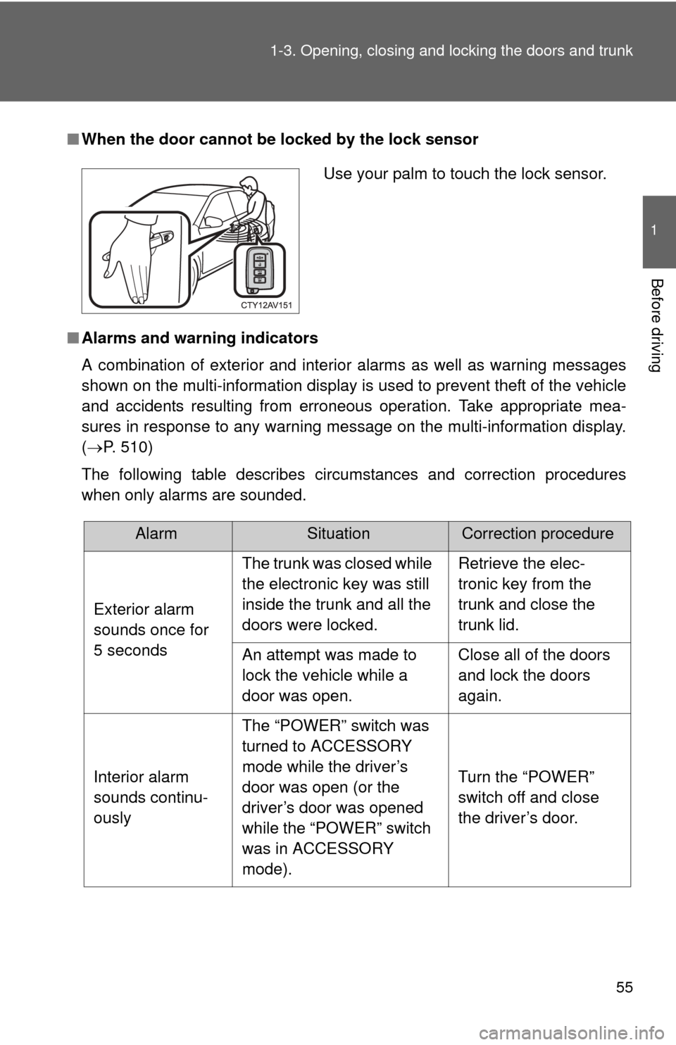 TOYOTA CAMRY HYBRID 2014 XV50 / 9.G Owners Manual 55
1-3. Opening, closing and locking the doors and trunk
1
Before driving
■
When the door cannot be locked by the lock sensor
■ Alarms and warning indicators
A combination of exterior and interior