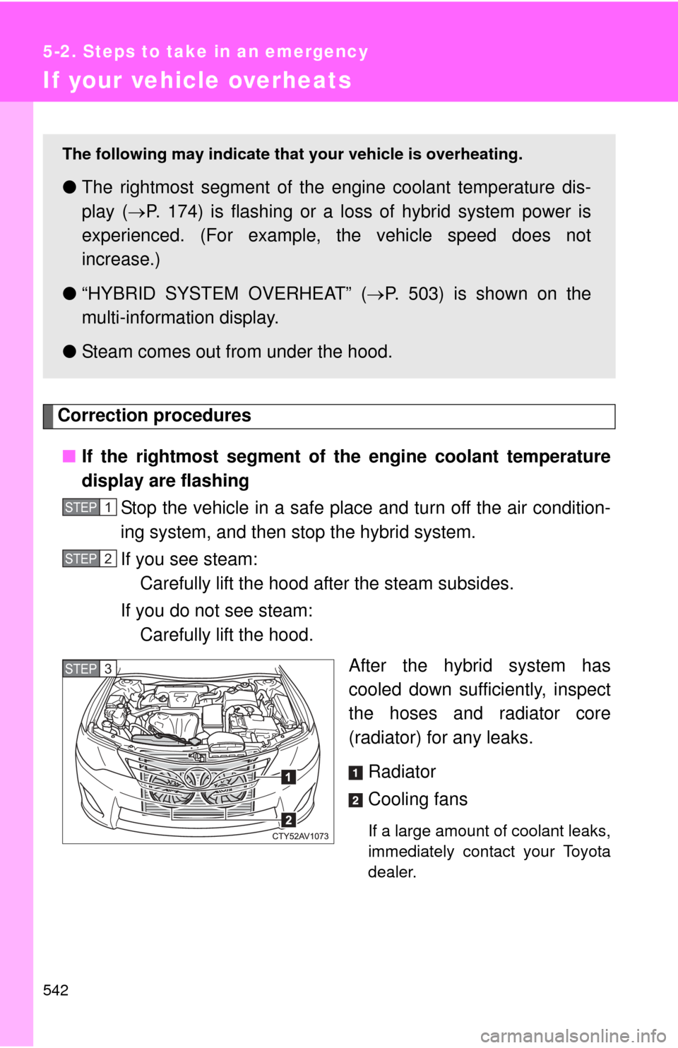 TOYOTA CAMRY HYBRID 2014 XV50 / 9.G Owners Manual 542
5-2. Steps to take in an emergency
If your vehicle overheats
Correction procedures■ If the rightmost segment of th e engine coolant temperature
display are flashing
Stop the vehicle in a safe pl TOYOTA CAMRY HYBRID 2014 XV50 / 9.G Owners Manual 542
5-2. Steps to take in an emergency
If your vehicle overheats
Correction procedures■ If the rightmost segment of th e engine coolant temperature
display are flashing
Stop the vehicle in a safe pl