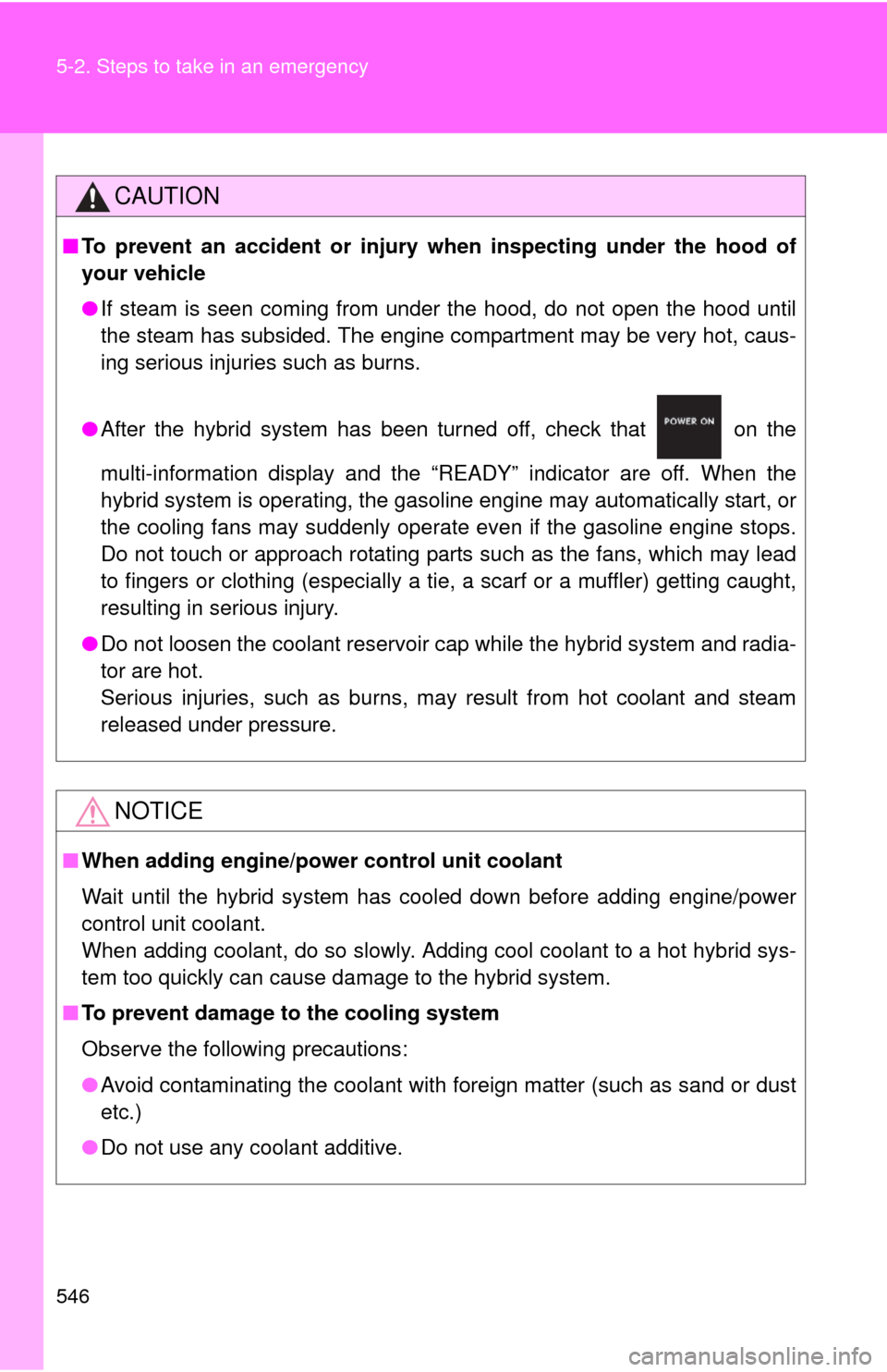 TOYOTA CAMRY HYBRID 2014 XV50 / 9.G User Guide 546 5-2. Steps to take in an emergency
CAUTION
■To prevent an accident or injury  when inspecting under the hood of
your vehicle
● If steam is seen coming from under the hood, do not open the hood