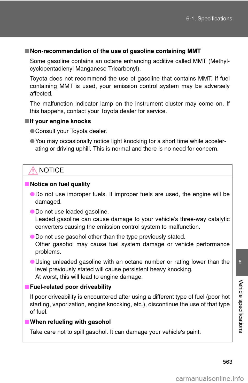 TOYOTA CAMRY HYBRID 2014 XV50 / 9.G Owners Manual 563
6-1. Specifications
6
Vehicle specifications
■
Non-recommendation of the use  of gasoline containing MMT
Some gasoline contains an octane enhancing additive called MMT (Methyl-
cyclopentadienyl 
