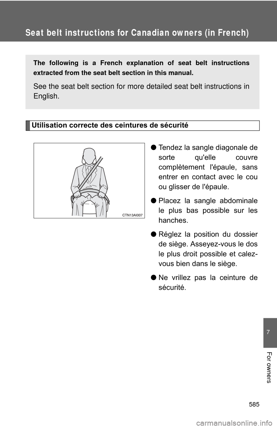 TOYOTA CAMRY HYBRID 2014 XV50 / 9.G Owners Manual 585
7
For owners
Seat belt instructions for Canadian owners (in French)
The following is a French explanation of seat belt instructions
extracted from the seat belt  section in this manual.
See the se