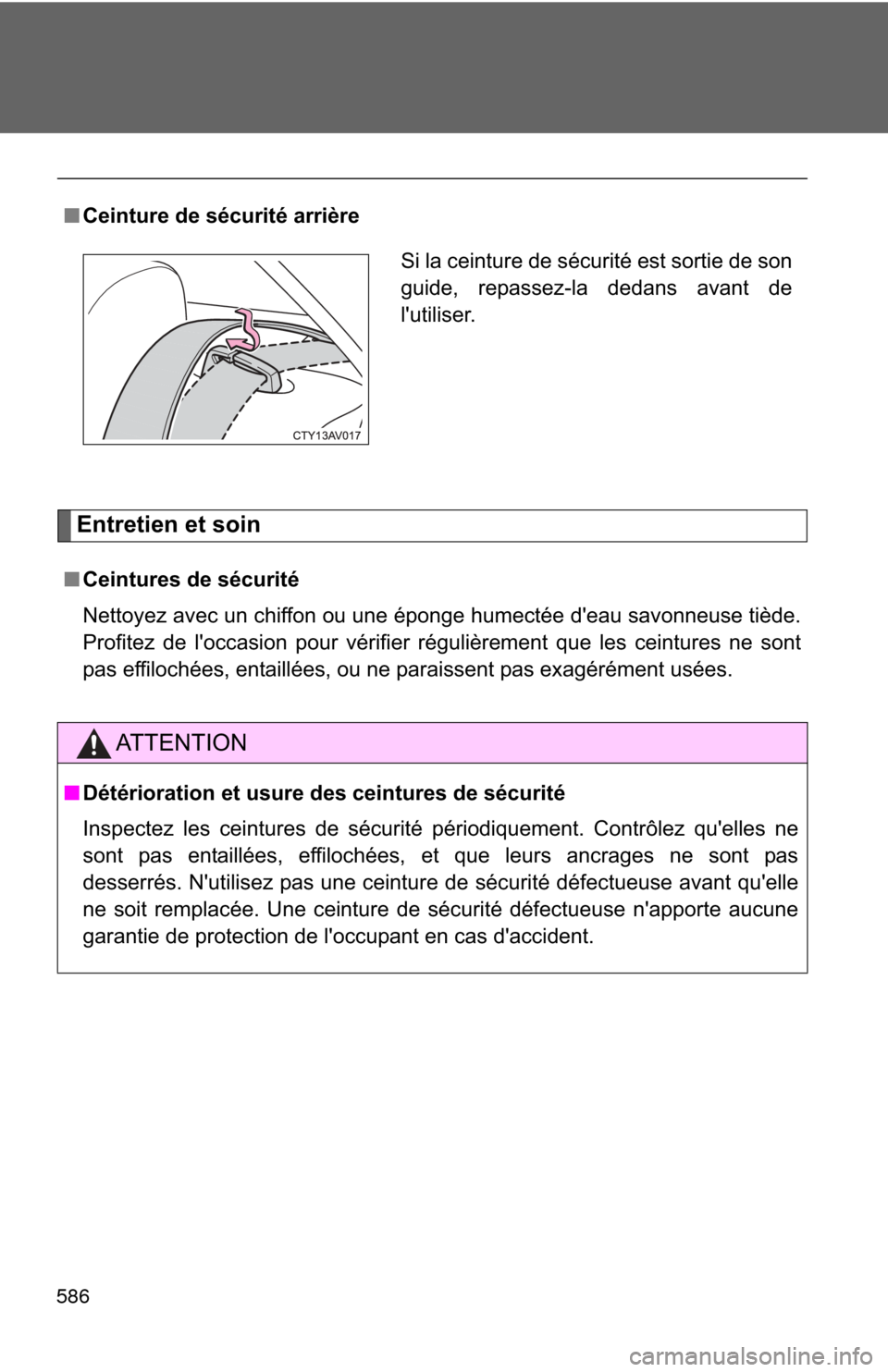 TOYOTA CAMRY HYBRID 2014 XV50 / 9.G Owners Manual 586
Entretien et soin
■Ceintures de sécurité
Nettoyez avec un chiffon ou une éponge humectée deau savonneuse tiède.
Profitez de loccasion pour vérifier régulièrement que les ceintures ne s