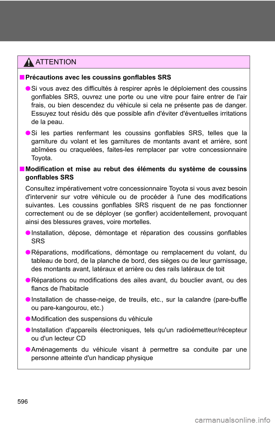 TOYOTA CAMRY HYBRID 2014 XV50 / 9.G Owners Manual 596
AT T E N T I O N
■Précautions avec les coussins gonflables SRS
● Si vous avez des difficultés à respirer après le déploiement des coussins
gonflables SRS, ouvrez une porte ou une vitre p TOYOTA CAMRY HYBRID 2014 XV50 / 9.G Owners Manual 596
AT T E N T I O N
■Précautions avec les coussins gonflables SRS
● Si vous avez des difficultés à respirer après le déploiement des coussins
gonflables SRS, ouvrez une porte ou une vitre p