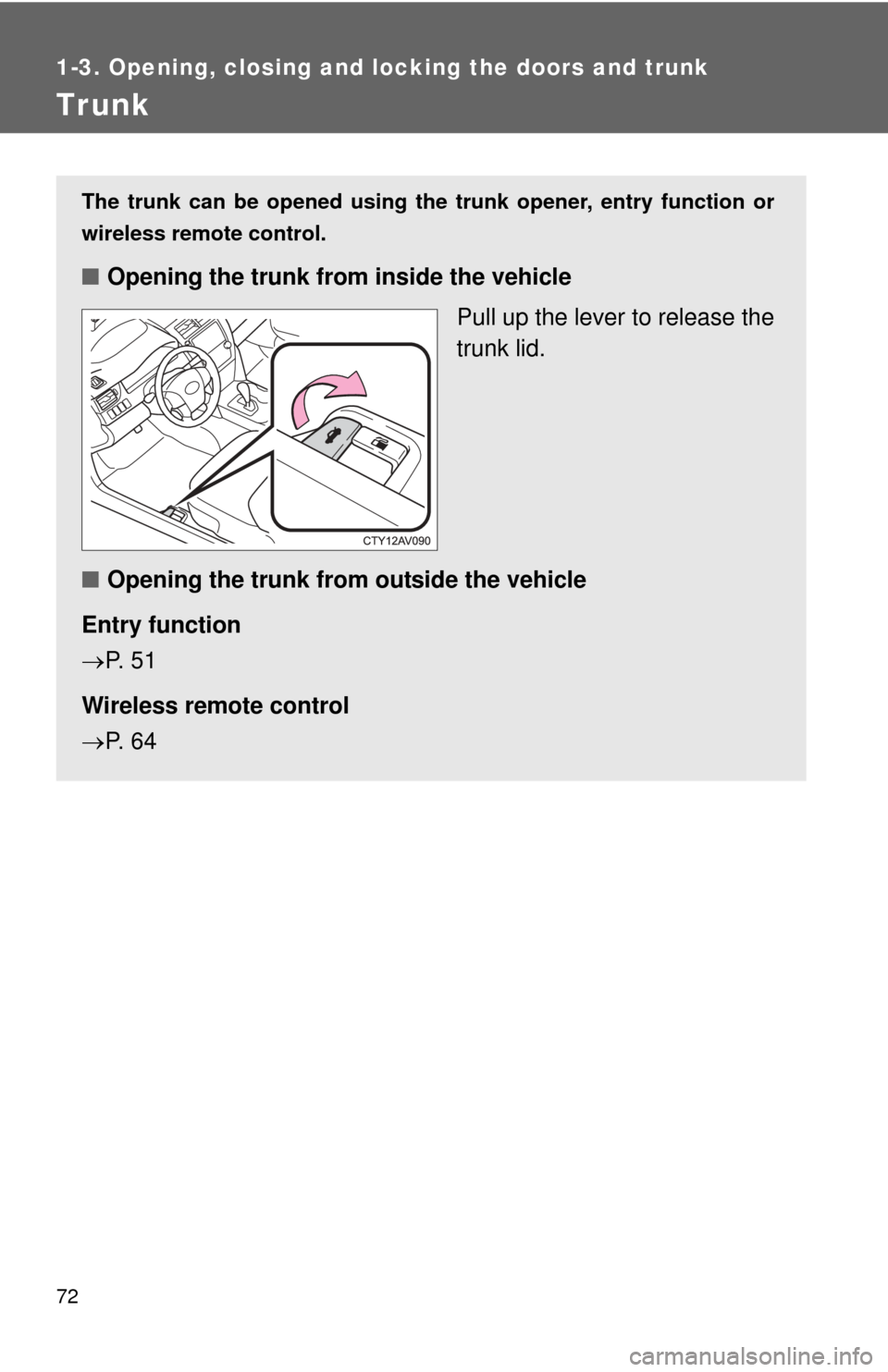 TOYOTA CAMRY HYBRID 2014 XV50 / 9.G Manual PDF 72
1-3. Opening, closing and locking the doors and trunk
Trunk
The trunk can be opened using the trunk opener, entry function or
wireless remote control.
■Opening the trunk from inside the vehicle
TOYOTA CAMRY HYBRID 2014 XV50 / 9.G Manual PDF 72
1-3. Opening, closing and locking the doors and trunk
Trunk
The trunk can be opened using the trunk opener, entry function or
wireless remote control.
■Opening the trunk from inside the vehicle