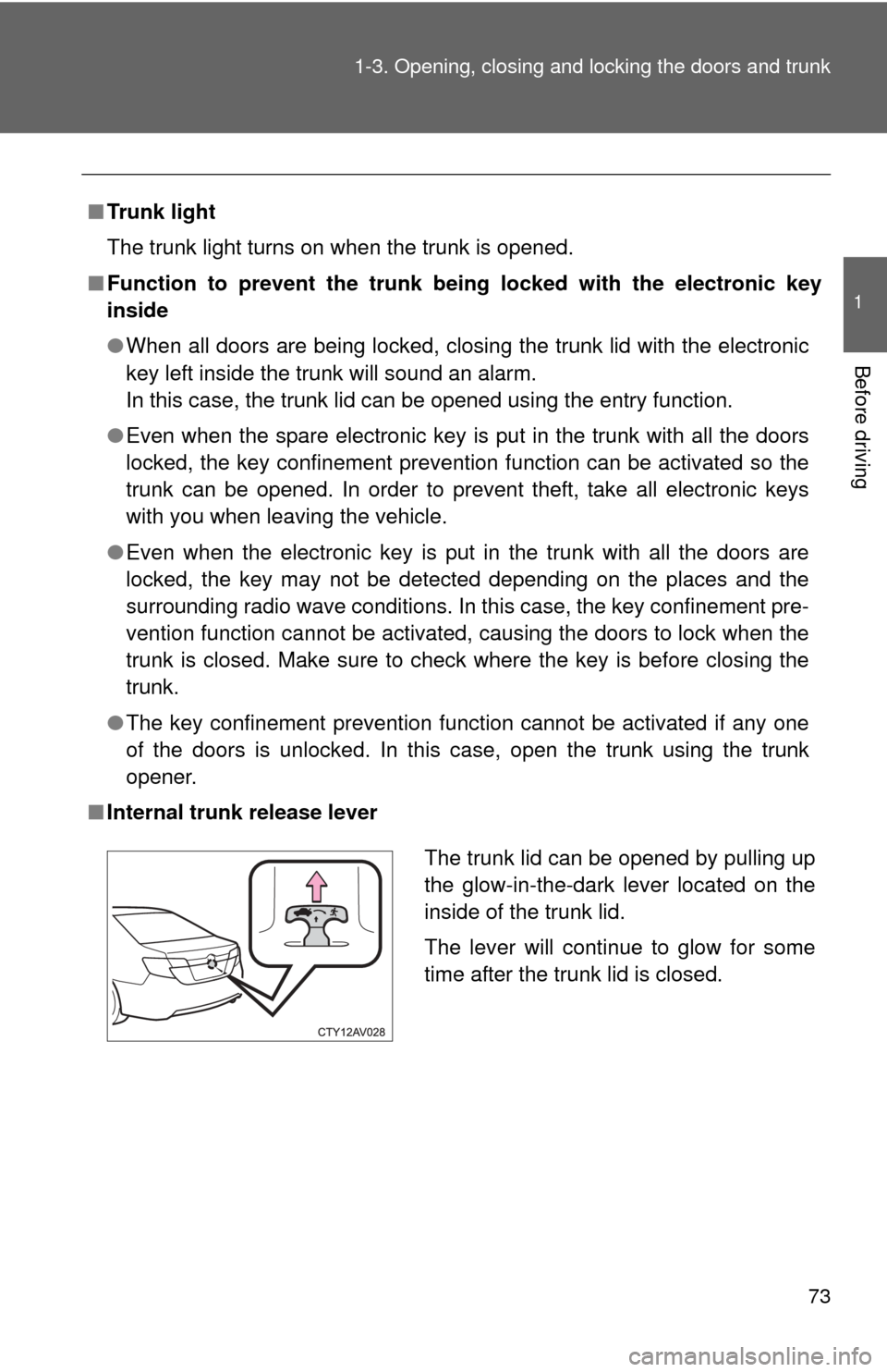 TOYOTA CAMRY HYBRID 2014 XV50 / 9.G Owners Manual 73
1-3. Opening, closing and locking the doors and trunk
1
Before driving
■
Trunk light
The trunk light turns on when the trunk is opened.
■ Function to prevent the  trunk being locked with the el
