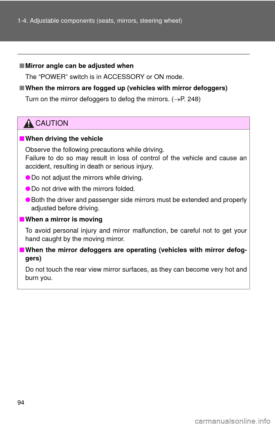 TOYOTA CAMRY HYBRID 2014 XV50 / 9.G Owners Manual 94 1-4. Adjustable components (seats, mirrors, steering wheel)
■Mirror angle can be adjusted when
The “POWER” switch is in ACCESSORY or ON mode.
■ When the mirrors are fogged up  (vehicles wit