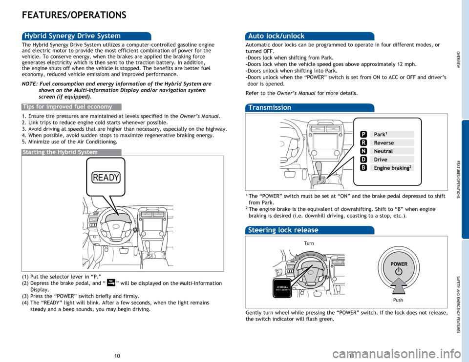TOYOTA CAMRY HYBRID 2014 XV50 / 9.G Quick Reference Guide OVERVIEW
FEATURES/OPERATIONS
SAFETY AND EMERGENCY FEATURES
11
10
FEATURES/OPERATIONS
Transmission
1 The “POWER” switch must be set at “ON” and the brake pedal depressed to shift
from Park.
2 TOYOTA CAMRY HYBRID 2014 XV50 / 9.G Quick Reference Guide OVERVIEW
FEATURES/OPERATIONS
SAFETY AND EMERGENCY FEATURES
11
10
FEATURES/OPERATIONS
Transmission
1 The “POWER” switch must be set at “ON” and the brake pedal depressed to shift
from Park.
2
