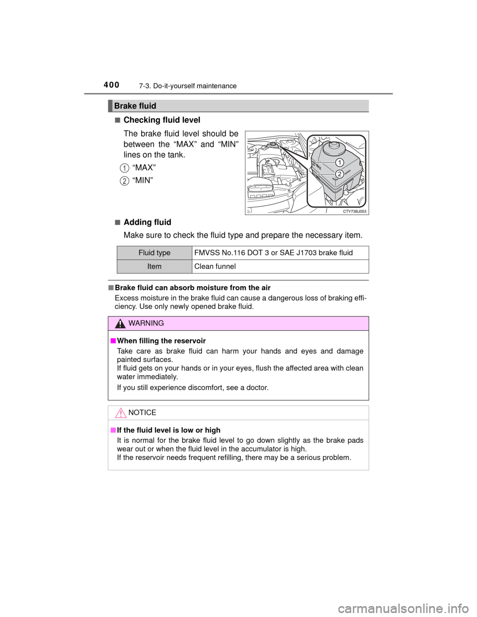 TOYOTA CAMRY HYBRID 2015 XV50 / 9.G Owners Manual 4007-3. Do-it-yourself maintenance
CAMRY_HV_U (OM33A87U)■
Checking fluid level
The brake fluid level should be
between the “MAX” and “MIN”
lines on the tank.
“MAX”
“MIN”
■Adding fl
