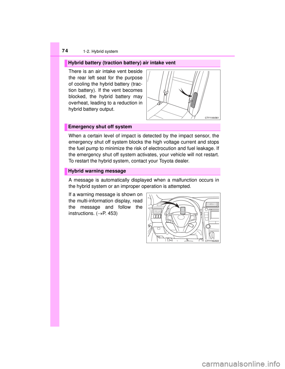 TOYOTA CAMRY HYBRID 2015 XV50 / 9.G Manual PDF 741-2. Hybrid system
CAMRY_HV_U (OM33A87U)
There is an air intake vent beside
the rear left seat for the purpose
of cooling the hybrid battery (trac-
tion battery). If the vent becomes
blocked, the hy TOYOTA CAMRY HYBRID 2015 XV50 / 9.G Manual PDF 741-2. Hybrid system
CAMRY_HV_U (OM33A87U)
There is an air intake vent beside
the rear left seat for the purpose
of cooling the hybrid battery (trac-
tion battery). If the vent becomes
blocked, the hy
