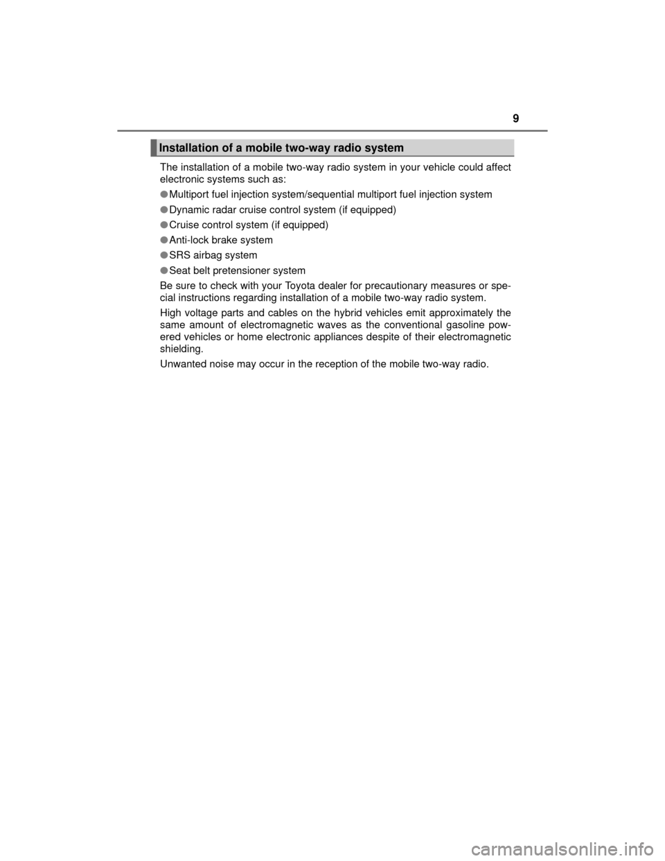 TOYOTA CAMRY HYBRID 2015 XV50 / 9.G Owners Manual 9
CAMRY_HV_U (OM33A87U)The installation of a mobile two-way radi
o system in your vehicle could affect
electronic systems such as: 
● Multiport fuel injection system/sequential multiport fuel inject