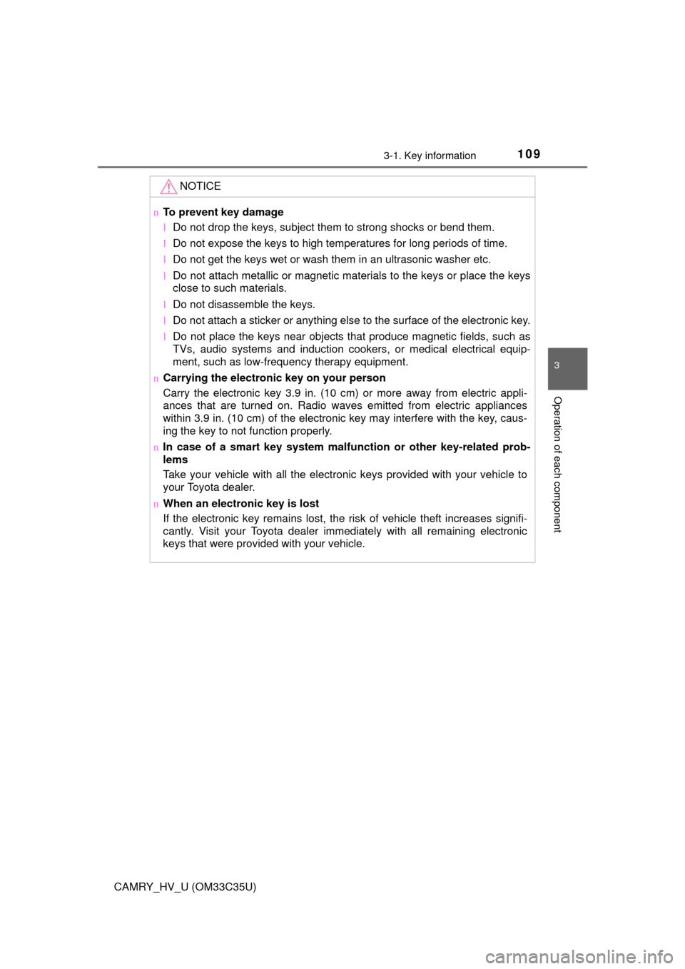 TOYOTA CAMRY HYBRID 2016 XV50 / 9.G Owners Manual 1093-1. Key information
3
Operation of each component
CAMRY_HV_U (OM33C35U)
NOTICE
nTo prevent key damage
lDo not drop the keys, subject them to strong shocks or bend them.
l Do not expose the keys to