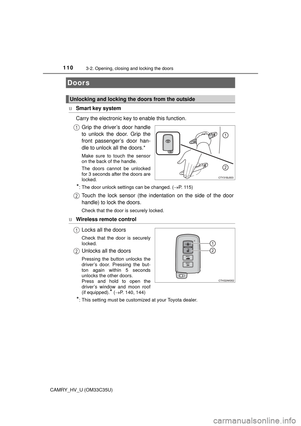 TOYOTA CAMRY HYBRID 2016 XV50 / 9.G Owners Manual 110
CAMRY_HV_U (OM33C35U)
3-2. Opening, closing and locking the doors
uSmart key system
Carry the electronic key to enable this function.Grip the driver’s door handle
to unlock the door. Grip the
fr