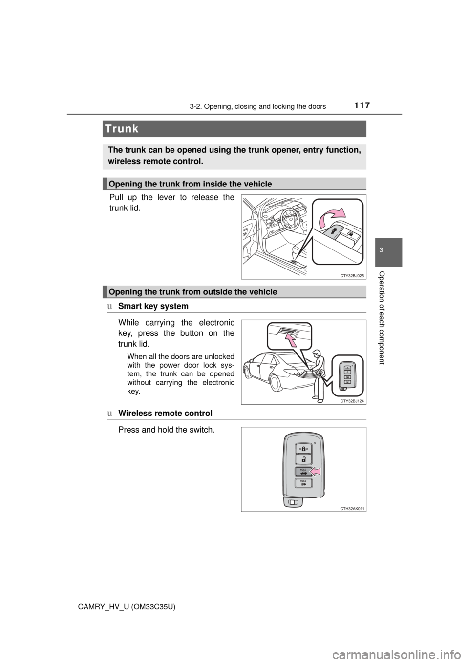 TOYOTA CAMRY HYBRID 2016 XV50 / 9.G Owners Manual 1173-2. Opening, closing and locking the doors
3
Operation of each component
CAMRY_HV_U (OM33C35U)
Pull up the lever to release the
trunk lid.
uSmart key system
While carrying the electronic
key, pres