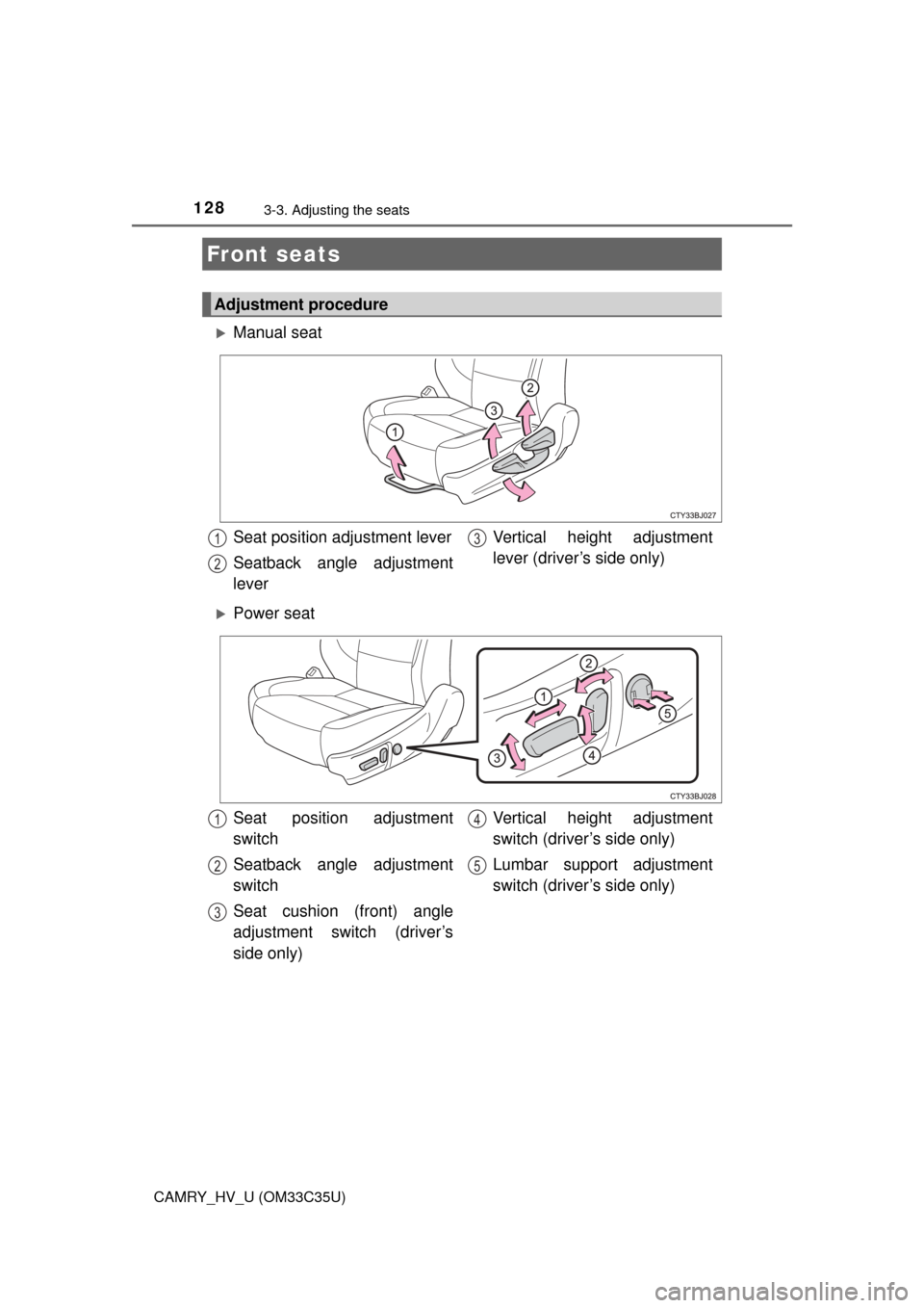 TOYOTA CAMRY HYBRID 2016 XV50 / 9.G Owners Manual 128
CAMRY_HV_U (OM33C35U)
3-3. Adjusting the seats
Manual seat
Power seat
Front seats
Adjustment procedure
Seat position adjustment lever
Seatback angle adjustment
lever Vertical height adjustme