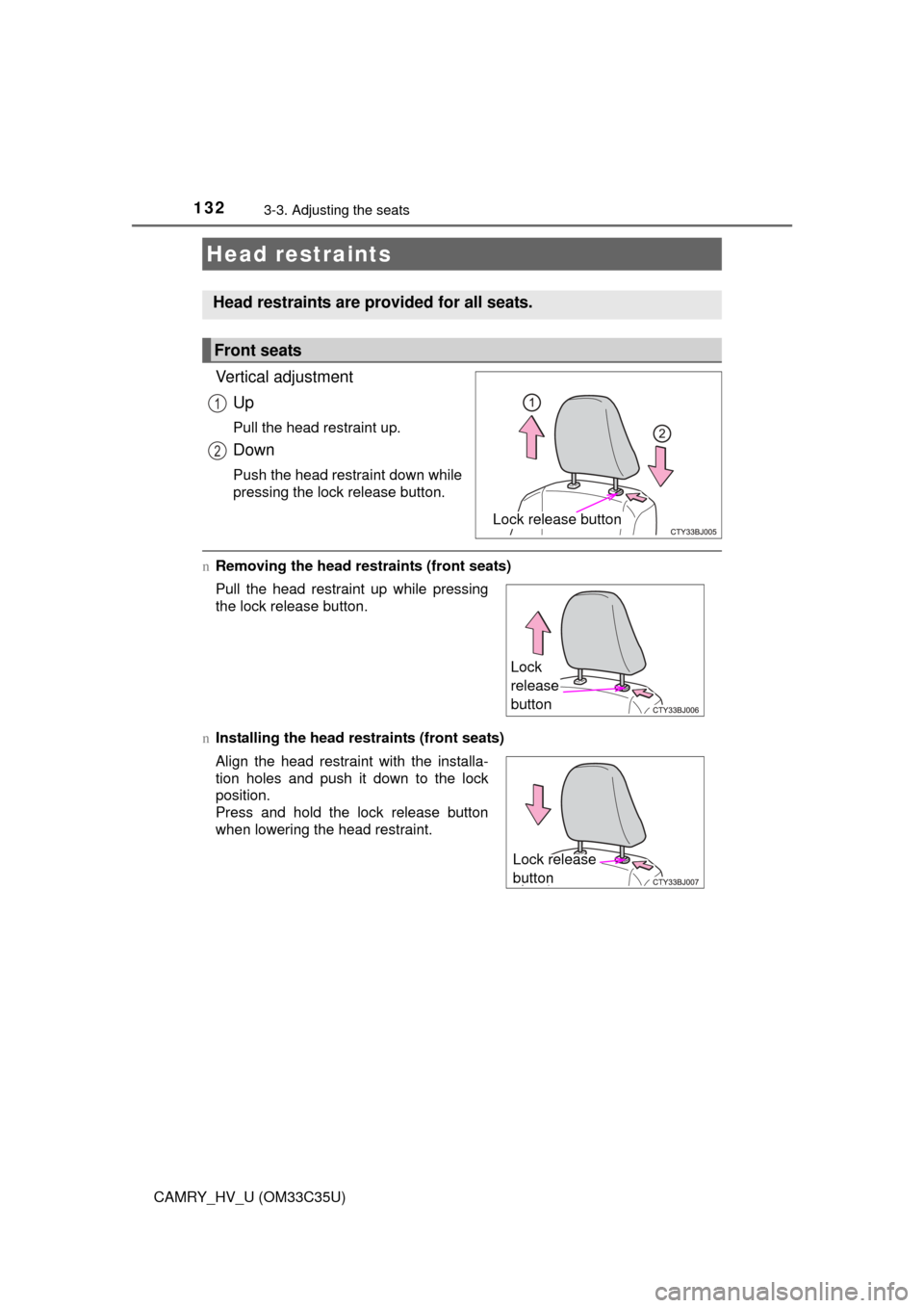 TOYOTA CAMRY HYBRID 2016 XV50 / 9.G Owners Manual 1323-3. Adjusting the seats
CAMRY_HV_U (OM33C35U)
Vertical adjustmentUp
Pull the head restraint up.
Down
Push the head restraint down while
pressing the lock release button.
nRemoving the head restrai